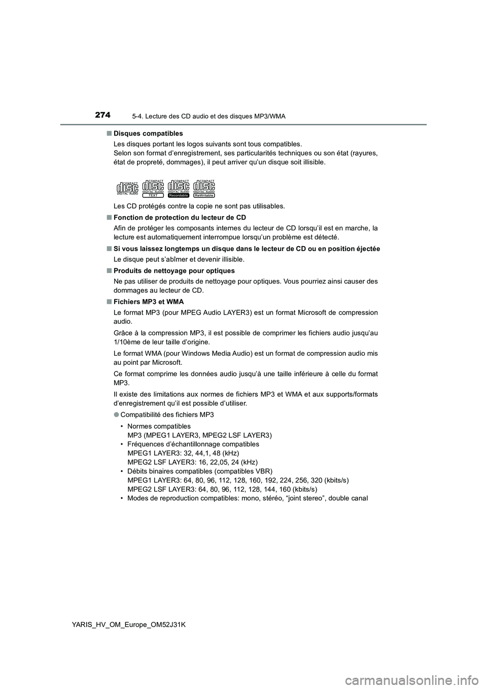 TOYOTA YARIS HYBRID 2017 Manuel du propriétaire (in French) 2745-4. Lecture des CD audio et des disques MP3/WMA
YARIS_HV_OM_Europe_OM52J31K
■ Disques compatibles
Les disques portant les logos suivants sont tous compatibles.
Selon son format d’enregistre TOYOTA YARIS HYBRID 2017 Manuel du propriétaire (in French) 2745-4. Lecture des CD audio et des disques MP3/WMA
YARIS_HV_OM_Europe_OM52J31K
■ Disques compatibles
Les disques portant les logos suivants sont tous compatibles.
Selon son format d’enregistre