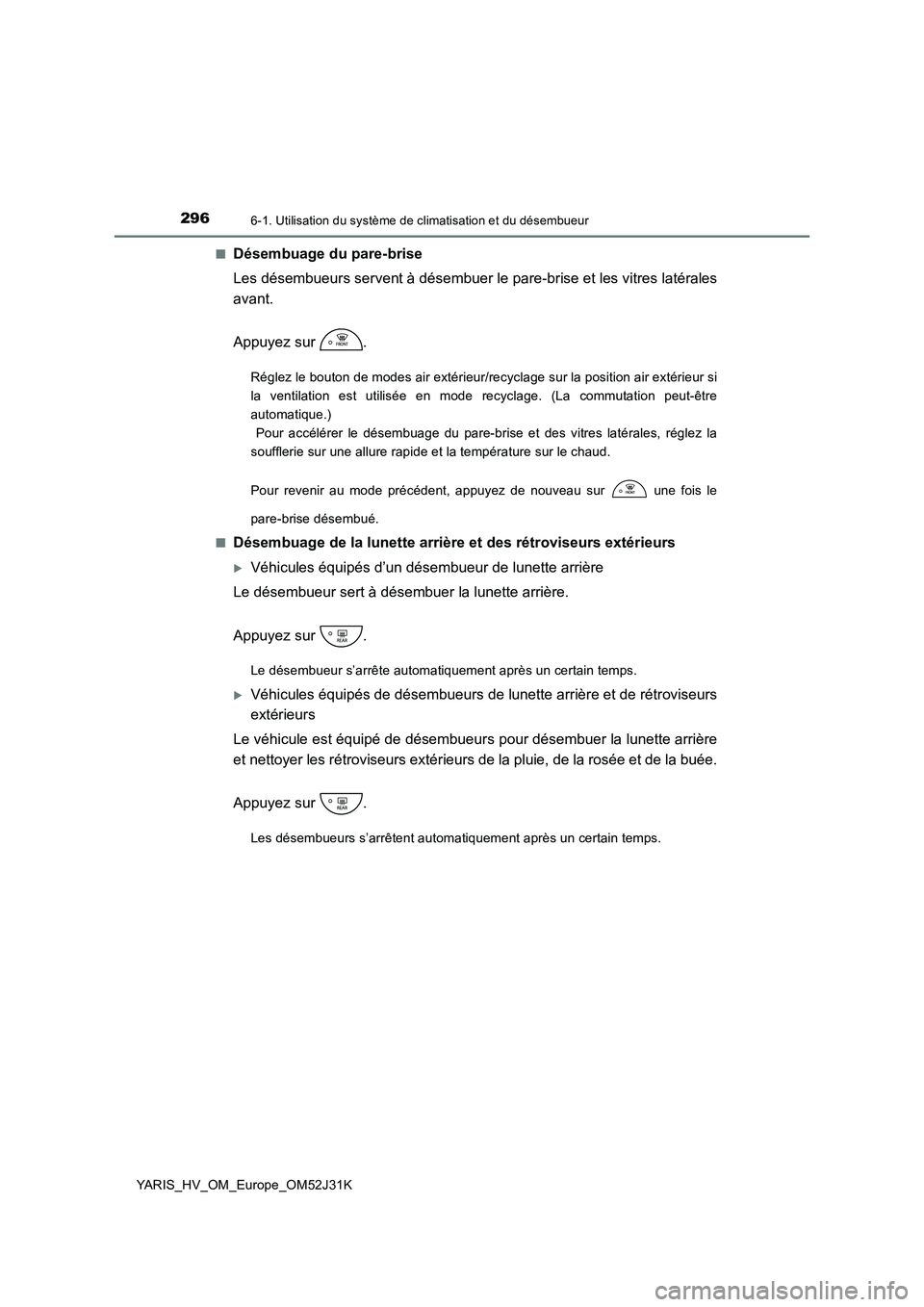 TOYOTA YARIS HYBRID 2017 Manuel du propriétaire (in French) 2966-1. Utilisation du système de climatisation et du désembueur
YARIS_HV_OM_Europe_OM52J31K
■Désembuage du pare-brise
Les désembueurs servent à désembuer le pare-brise et les vitres latéra TOYOTA YARIS HYBRID 2017 Manuel du propriétaire (in French) 2966-1. Utilisation du système de climatisation et du désembueur
YARIS_HV_OM_Europe_OM52J31K
■Désembuage du pare-brise
Les désembueurs servent à désembuer le pare-brise et les vitres latéra