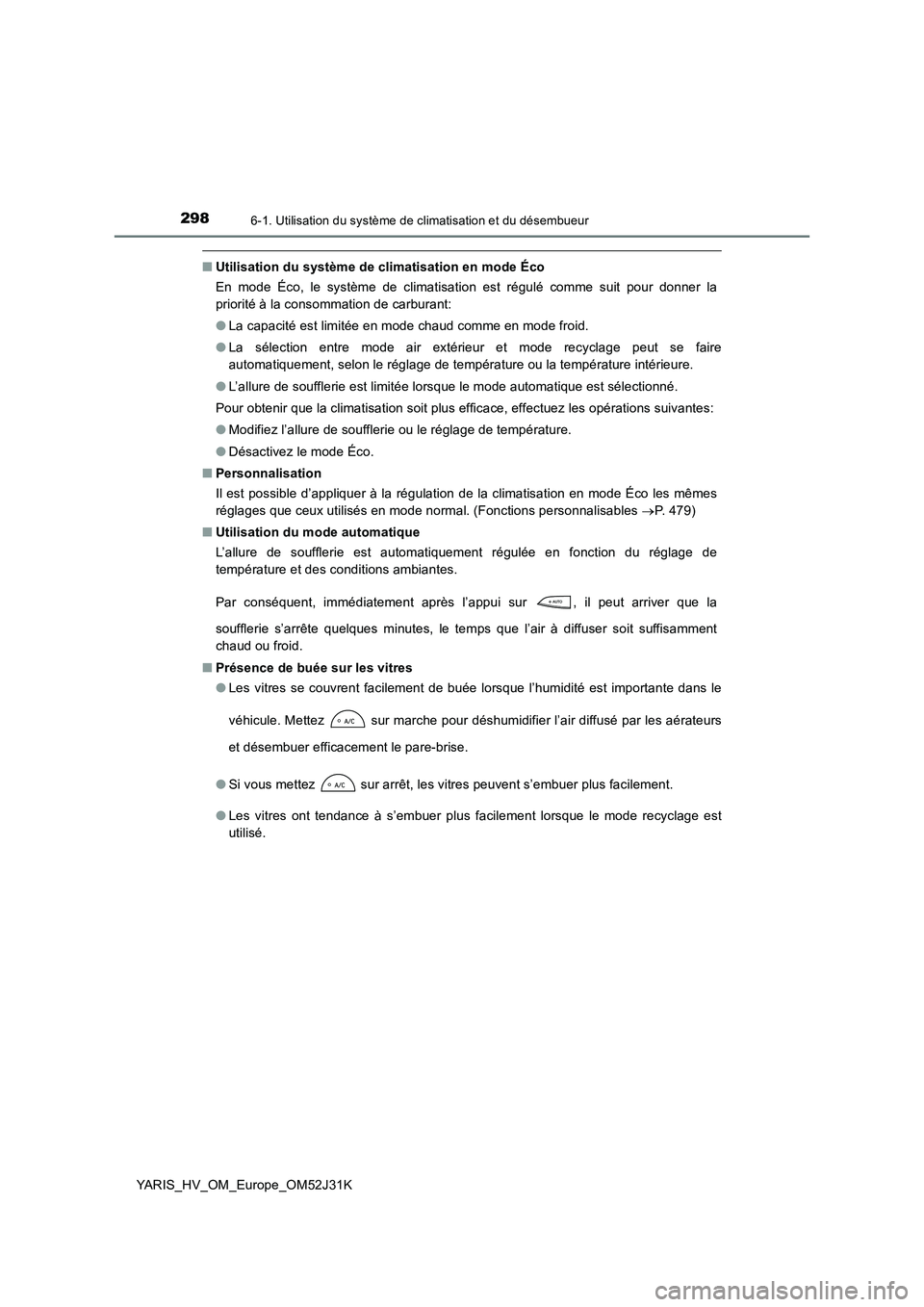TOYOTA YARIS HYBRID 2017 Manuel du propriétaire (in French) 2986-1. Utilisation du système de climatisation et du désembueur
YARIS_HV_OM_Europe_OM52J31K
■Utilisation du système de climatisation en mode Éco
En mode Éco, le système de climatisation est TOYOTA YARIS HYBRID 2017 Manuel du propriétaire (in French) 2986-1. Utilisation du système de climatisation et du désembueur
YARIS_HV_OM_Europe_OM52J31K
■Utilisation du système de climatisation en mode Éco
En mode Éco, le système de climatisation est