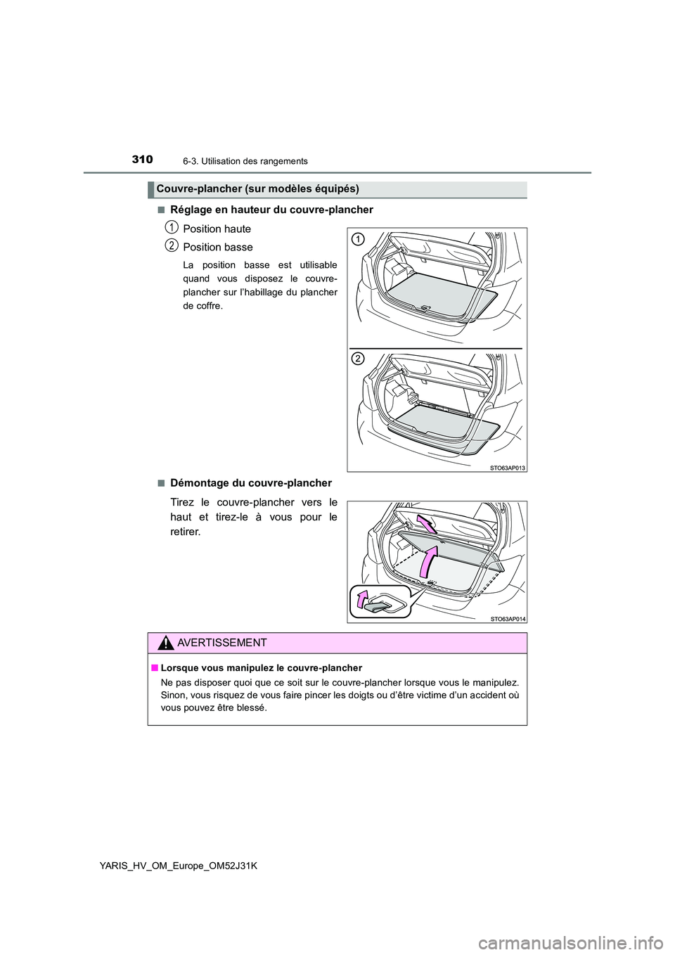 TOYOTA YARIS HYBRID 2017  Manuel du propriétaire (in French) 3106-3. Utilisation des rangements
YARIS_HV_OM_Europe_OM52J31K 
■Réglage en hauteur du couvre-plancher 
Position haute 
Position basse
La position basse est utilisable 
quand vous disposez le couvr