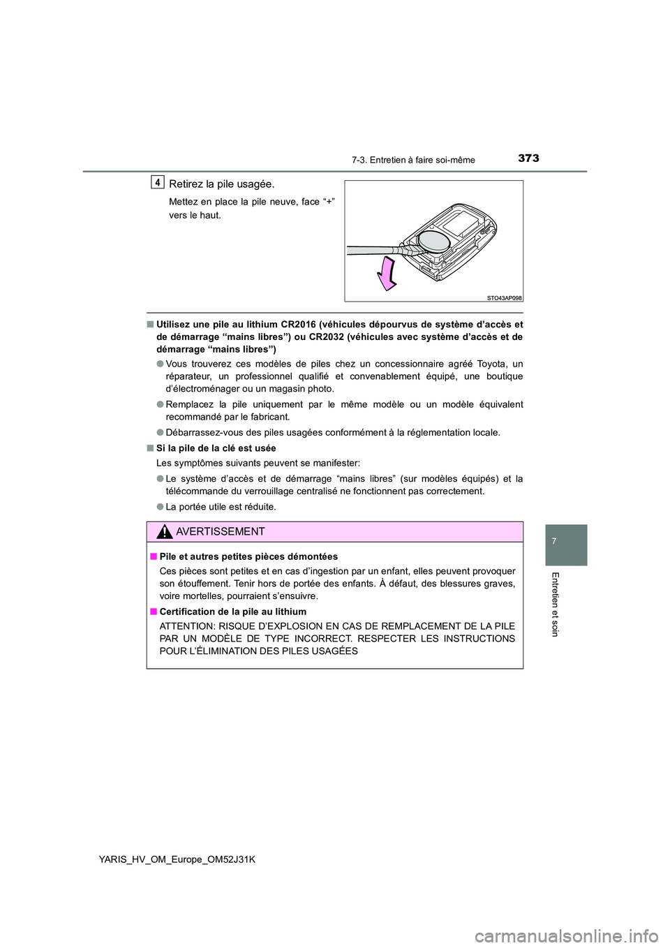 TOYOTA YARIS HYBRID 2017 Manuel du propriétaire (in French) 3737-3. Entretien à faire soi-même
7
Entretien et soin
YARIS_HV_OM_Europe_OM52J31K
Retirez la pile usagée.
Mettez en place la pile neuve, face “+”
vers le haut.
■ Utilisez une pile au lithiu TOYOTA YARIS HYBRID 2017 Manuel du propriétaire (in French) 3737-3. Entretien à faire soi-même
7
Entretien et soin
YARIS_HV_OM_Europe_OM52J31K
Retirez la pile usagée.
Mettez en place la pile neuve, face “+”
vers le haut.
■ Utilisez une pile au lithiu