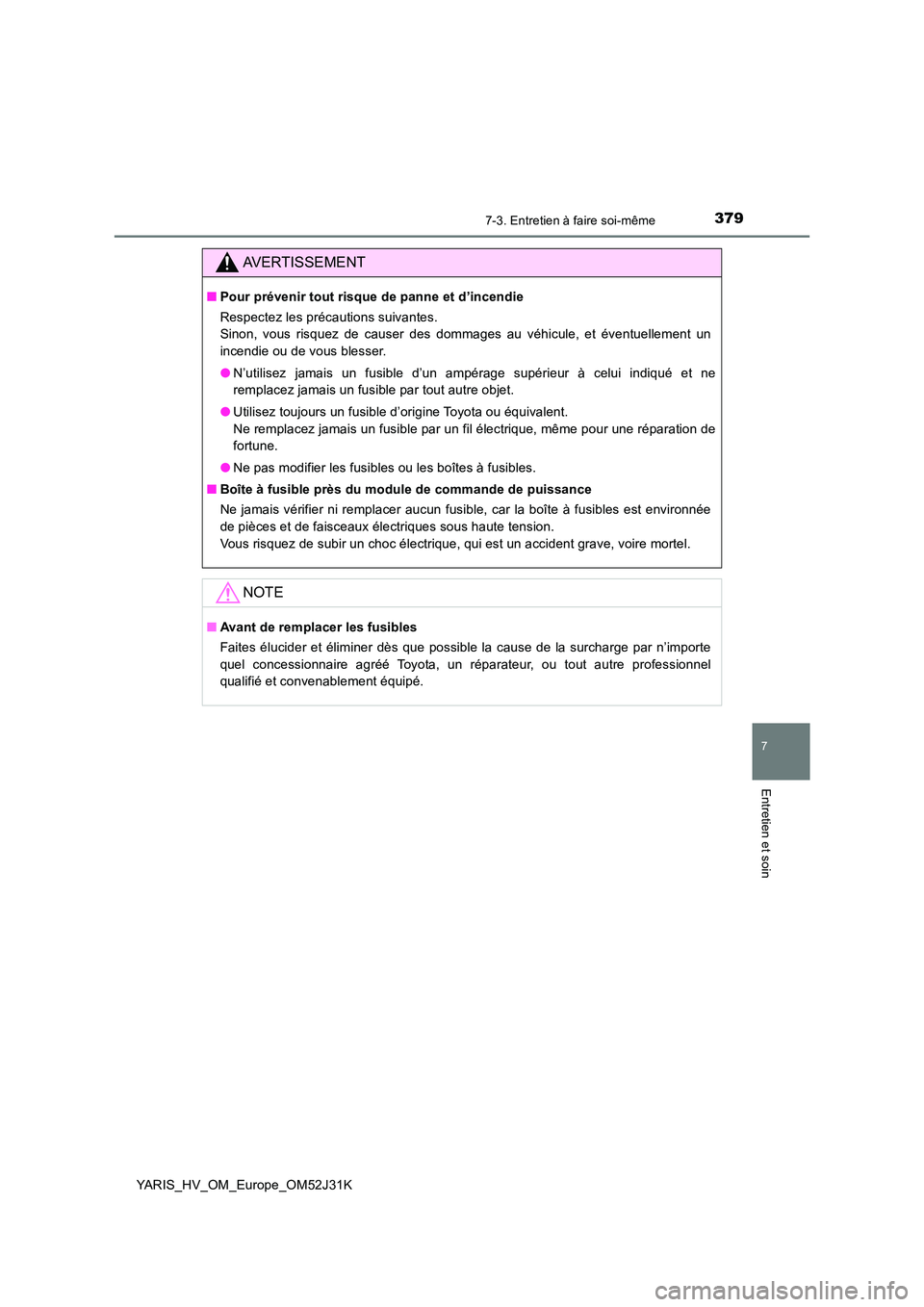TOYOTA YARIS HYBRID 2017 Manuel du propriétaire (in French) 3797-3. Entretien à faire soi-même
7
Entretien et soin
YARIS_HV_OM_Europe_OM52J31K
AVERTISSEMENT
■Pour prévenir tout risque de panne et d’incendie
Respectez les précautions suivantes.
Sinon, TOYOTA YARIS HYBRID 2017 Manuel du propriétaire (in French) 3797-3. Entretien à faire soi-même
7
Entretien et soin
YARIS_HV_OM_Europe_OM52J31K
AVERTISSEMENT
■Pour prévenir tout risque de panne et d’incendie
Respectez les précautions suivantes.
Sinon,