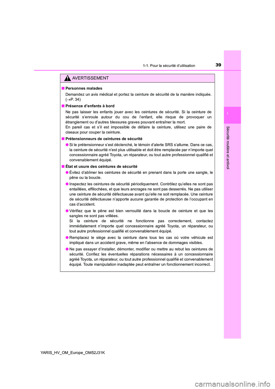 TOYOTA YARIS HYBRID 2017 Manuel du propriétaire (in French) 391-1. Pour la sécurité d’utilisation
1
Sécurité routière et antivol
YARIS_HV_OM_Europe_OM52J31K
AVERTISSEMENT
■Personnes malades
Demandez un avis médical et portez la ceinture de sécurit TOYOTA YARIS HYBRID 2017 Manuel du propriétaire (in French) 391-1. Pour la sécurité d’utilisation
1
Sécurité routière et antivol
YARIS_HV_OM_Europe_OM52J31K
AVERTISSEMENT
■Personnes malades
Demandez un avis médical et portez la ceinture de sécurit