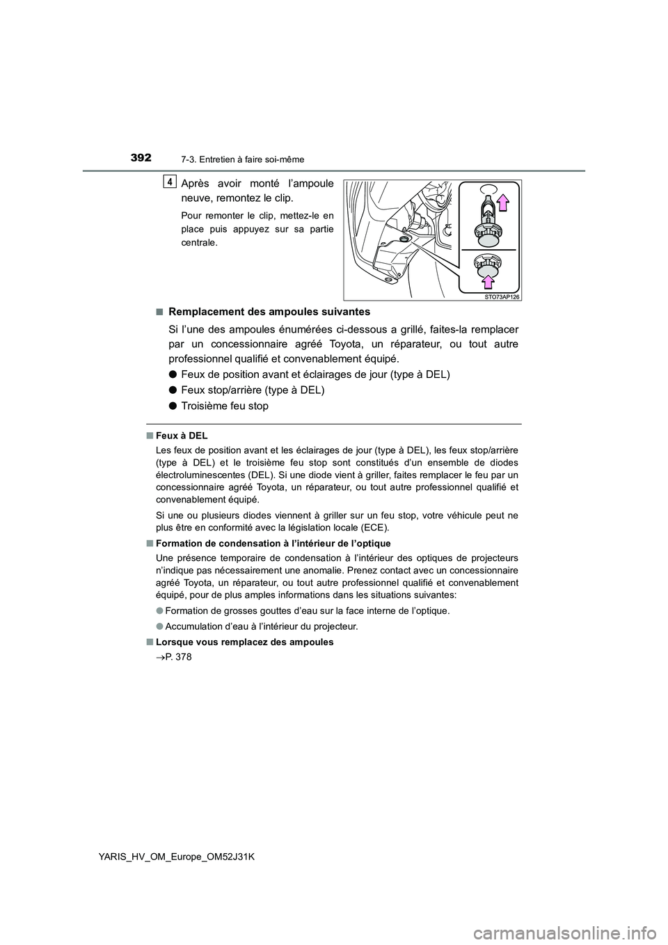 TOYOTA YARIS HYBRID 2017 Manuel du propriétaire (in French) 3927-3. Entretien à faire soi-même
YARIS_HV_OM_Europe_OM52J31K
Après avoir monté l’ampoule
neuve, remontez le clip.
Pour remonter le clip, mettez-le en
place puis appuyez sur sa partie
central TOYOTA YARIS HYBRID 2017 Manuel du propriétaire (in French) 3927-3. Entretien à faire soi-même
YARIS_HV_OM_Europe_OM52J31K
Après avoir monté l’ampoule
neuve, remontez le clip.
Pour remonter le clip, mettez-le en
place puis appuyez sur sa partie
central