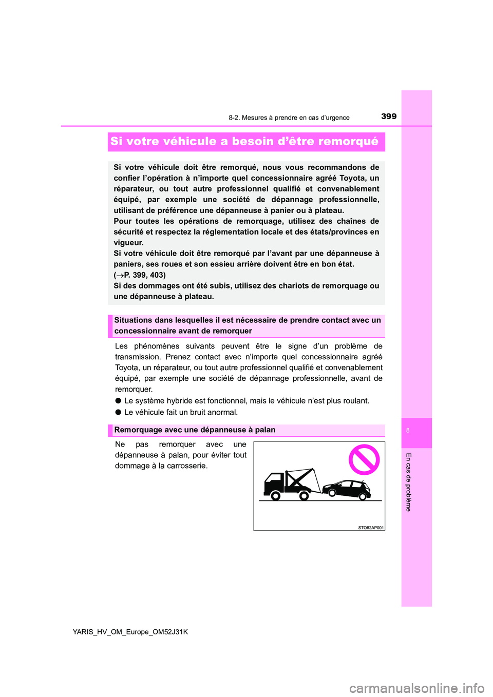 TOYOTA YARIS HYBRID 2017 Manuel du propriétaire (in French) 3998-2. Mesures à prendre en cas d’urgence
8
En cas de problème
YARIS_HV_OM_Europe_OM52J31K
Si votre véhicule a besoin d’être remorqué
Les phénomènes suivants peuvent être le signe d’un TOYOTA YARIS HYBRID 2017 Manuel du propriétaire (in French) 3998-2. Mesures à prendre en cas d’urgence
8
En cas de problème
YARIS_HV_OM_Europe_OM52J31K
Si votre véhicule a besoin d’être remorqué
Les phénomènes suivants peuvent être le signe d’un