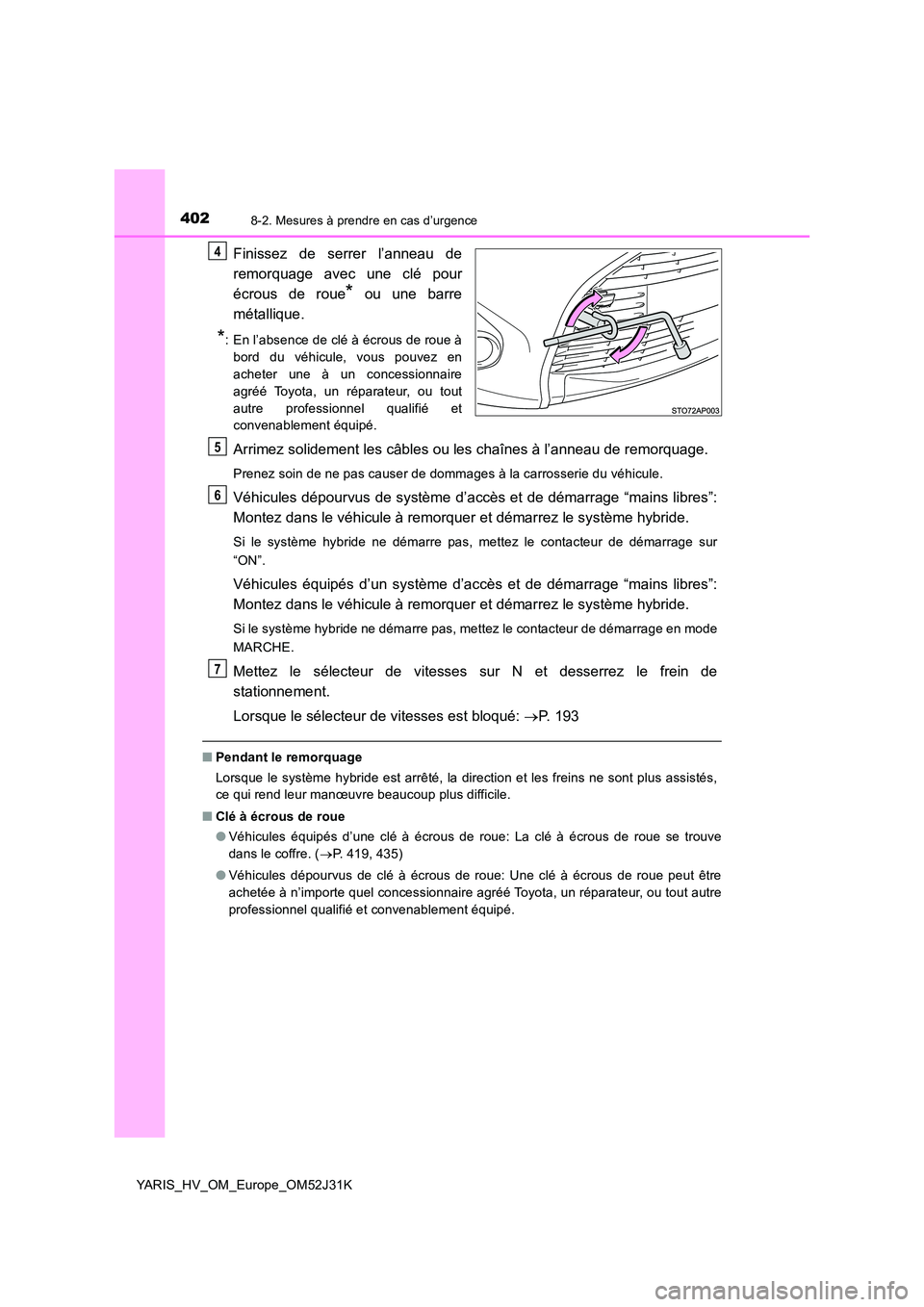 TOYOTA YARIS HYBRID 2017 Manuel du propriétaire (in French) 4028-2. Mesures à prendre en cas d’urgence
YARIS_HV_OM_Europe_OM52J31K
Finissez de serrer l’anneau de
remorquage avec une clé pour
écrous de roue* ou une barre
métallique.
*: En l’absence TOYOTA YARIS HYBRID 2017 Manuel du propriétaire (in French) 4028-2. Mesures à prendre en cas d’urgence
YARIS_HV_OM_Europe_OM52J31K
Finissez de serrer l’anneau de
remorquage avec une clé pour
écrous de roue* ou une barre
métallique.
*: En l’absence