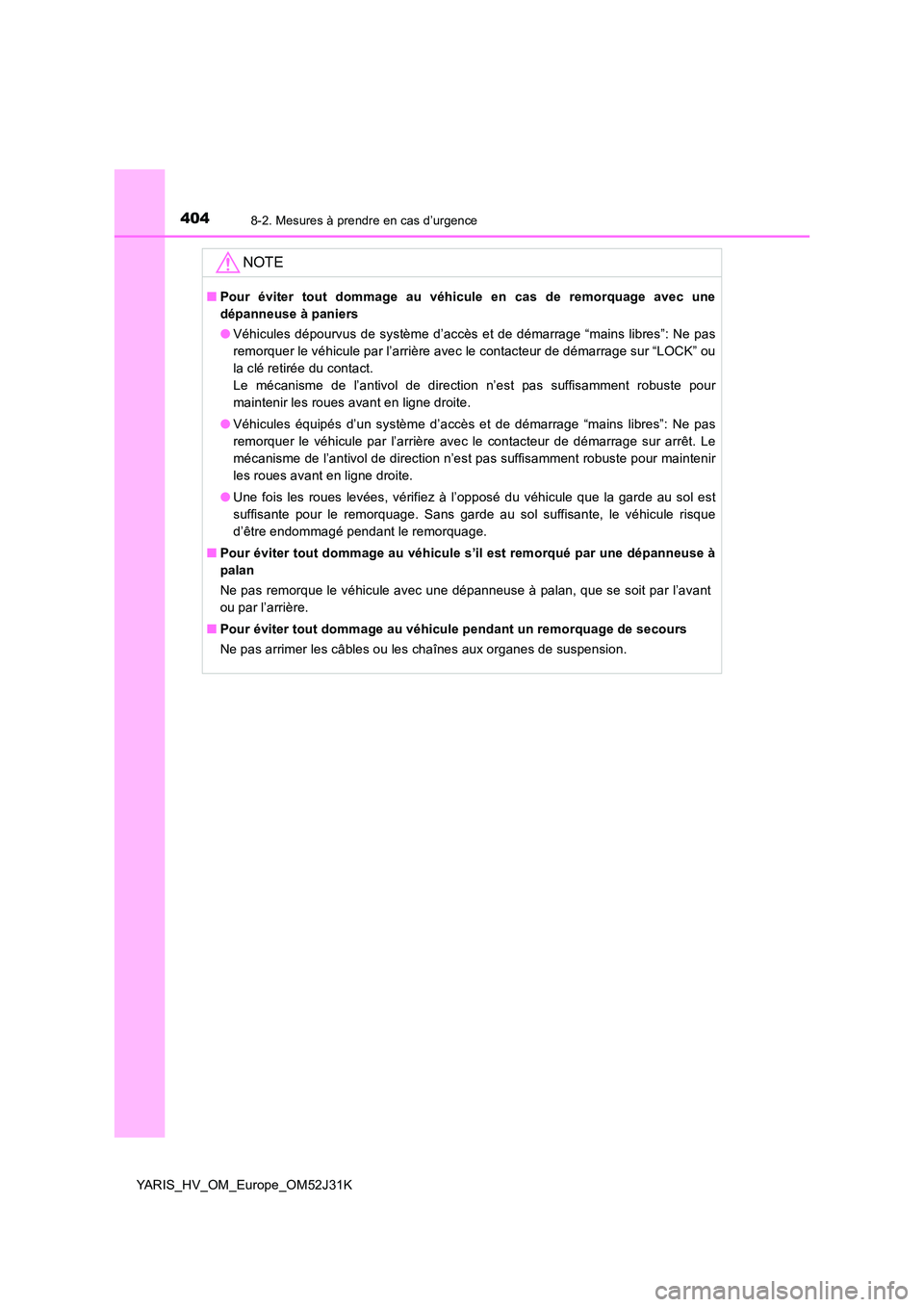TOYOTA YARIS HYBRID 2017 Manuel du propriétaire (in French) 4048-2. Mesures à prendre en cas d’urgence
YARIS_HV_OM_Europe_OM52J31K
NOTE
■Pour éviter tout dommage au véhicule en cas de remorquage avec une
dépanneuse à paniers
● Véhicules dépourvu TOYOTA YARIS HYBRID 2017 Manuel du propriétaire (in French) 4048-2. Mesures à prendre en cas d’urgence
YARIS_HV_OM_Europe_OM52J31K
NOTE
■Pour éviter tout dommage au véhicule en cas de remorquage avec une
dépanneuse à paniers
● Véhicules dépourvu