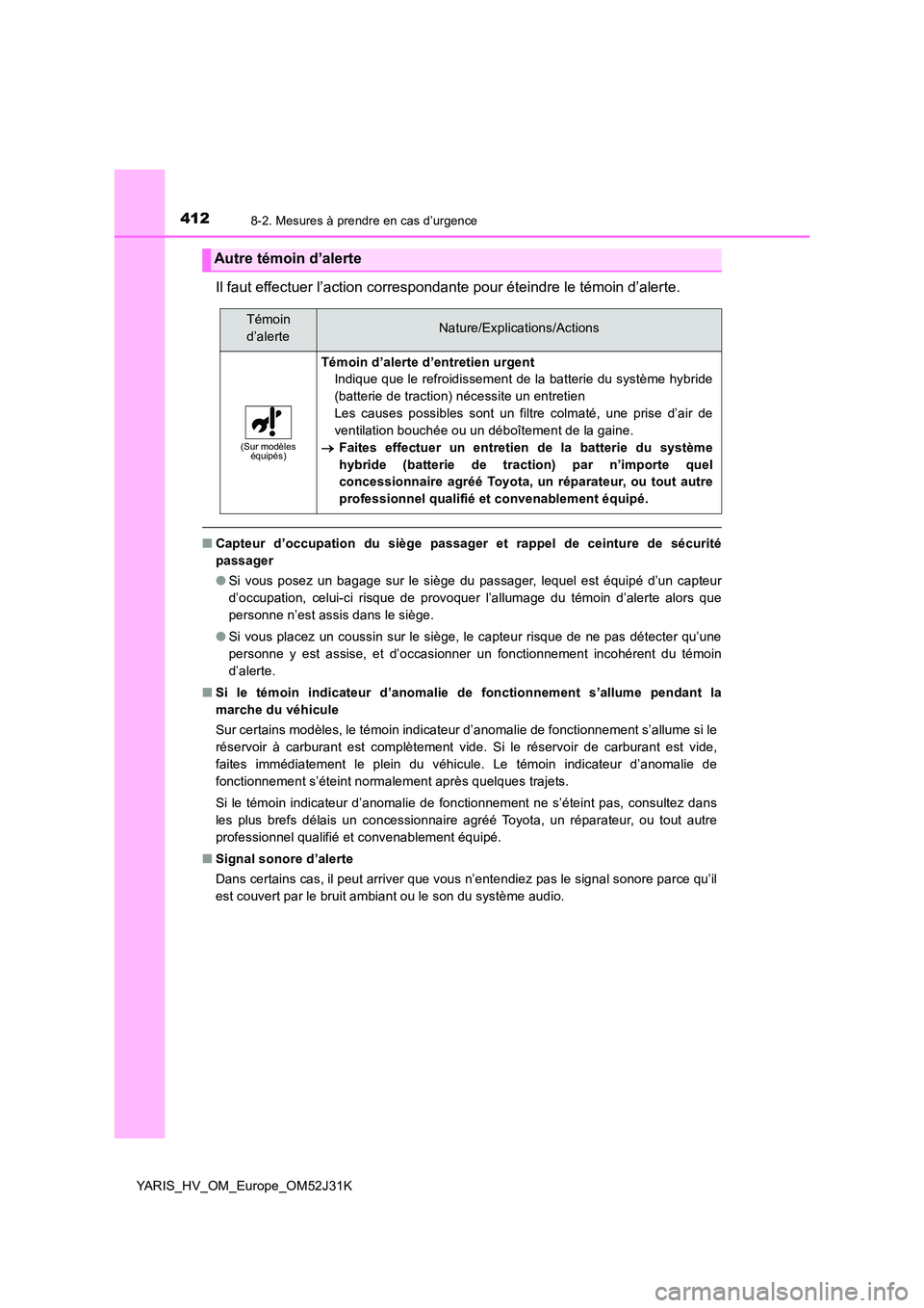 TOYOTA YARIS HYBRID 2017 Manuel du propriétaire (in French) 4128-2. Mesures à prendre en cas d’urgence
YARIS_HV_OM_Europe_OM52J31K
Il faut effectuer l’action correspondante pour éteindre le témoin d’alerte.
■Capteur d’occupation du siège passager TOYOTA YARIS HYBRID 2017 Manuel du propriétaire (in French) 4128-2. Mesures à prendre en cas d’urgence
YARIS_HV_OM_Europe_OM52J31K
Il faut effectuer l’action correspondante pour éteindre le témoin d’alerte.
■Capteur d’occupation du siège passager