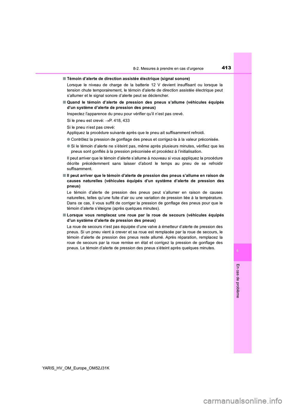 TOYOTA YARIS HYBRID 2017 Manuel du propriétaire (in French) 4138-2. Mesures à prendre en cas d’urgence
8
En cas de problème
YARIS_HV_OM_Europe_OM52J31K
■ Témoin d’alerte de direction assistée électrique (signal sonore)
Lorsque le niveau de charge TOYOTA YARIS HYBRID 2017 Manuel du propriétaire (in French) 4138-2. Mesures à prendre en cas d’urgence
8
En cas de problème
YARIS_HV_OM_Europe_OM52J31K
■ Témoin d’alerte de direction assistée électrique (signal sonore)
Lorsque le niveau de charge
