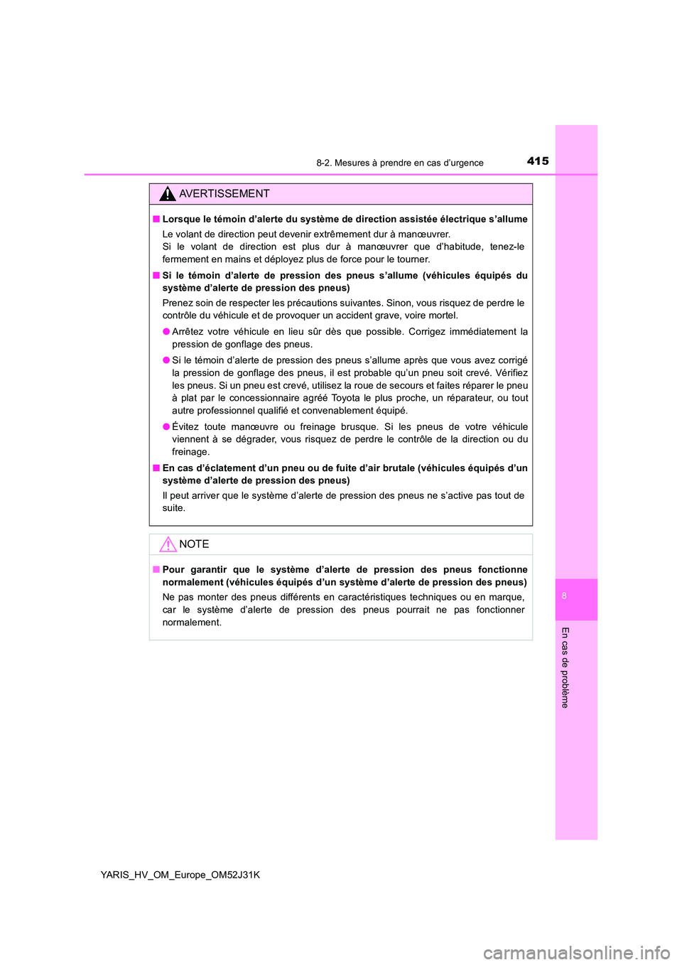 TOYOTA YARIS HYBRID 2017 Manuel du propriétaire (in French) 4158-2. Mesures à prendre en cas d’urgence
8
En cas de problème
YARIS_HV_OM_Europe_OM52J31K
AVERTISSEMENT
■Lorsque le témoin d’alerte du système de direction assistée électrique s’allume TOYOTA YARIS HYBRID 2017 Manuel du propriétaire (in French) 4158-2. Mesures à prendre en cas d’urgence
8
En cas de problème
YARIS_HV_OM_Europe_OM52J31K
AVERTISSEMENT
■Lorsque le témoin d’alerte du système de direction assistée électrique s’allume