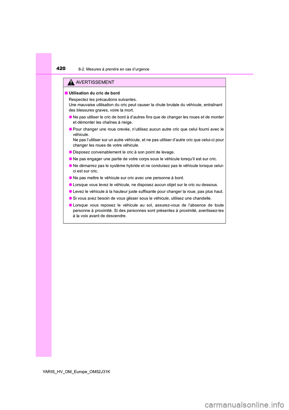 TOYOTA YARIS HYBRID 2017 Manuel du propriétaire (in French) 4208-2. Mesures à prendre en cas d’urgence
YARIS_HV_OM_Europe_OM52J31K
AVERTISSEMENT
■Utilisation du cric de bord
Respectez les précautions suivantes.
Une mauvaise utilisation du cric peut ca TOYOTA YARIS HYBRID 2017 Manuel du propriétaire (in French) 4208-2. Mesures à prendre en cas d’urgence
YARIS_HV_OM_Europe_OM52J31K
AVERTISSEMENT
■Utilisation du cric de bord
Respectez les précautions suivantes.
Une mauvaise utilisation du cric peut ca