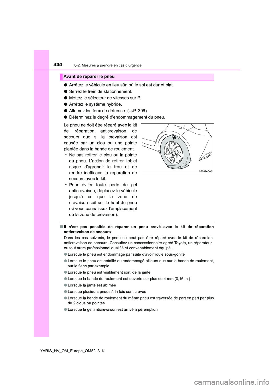 TOYOTA YARIS HYBRID 2017 Manuel du propriétaire (in French) 4348-2. Mesures à prendre en cas d’urgence
YARIS_HV_OM_Europe_OM52J31K
●Arrêtez le véhicule en lieu sûr, où le sol est dur et plat.
● Serrez le frein de stationnement.
● Mettez le séle TOYOTA YARIS HYBRID 2017 Manuel du propriétaire (in French) 4348-2. Mesures à prendre en cas d’urgence
YARIS_HV_OM_Europe_OM52J31K
●Arrêtez le véhicule en lieu sûr, où le sol est dur et plat.
● Serrez le frein de stationnement.
● Mettez le séle
