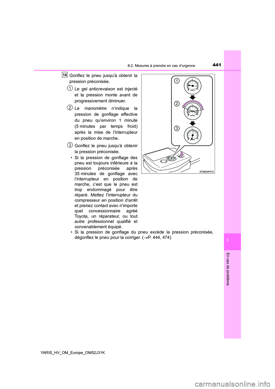 TOYOTA YARIS HYBRID 2017 Manuel du propriétaire (in French) 4418-2. Mesures à prendre en cas d’urgence
8
En cas de problème
YARIS_HV_OM_Europe_OM52J31K
Gonflez le pneu jusqu’à obtenir la
pression préconisée.
Le gel anticrevaison est injecté
et la TOYOTA YARIS HYBRID 2017 Manuel du propriétaire (in French) 4418-2. Mesures à prendre en cas d’urgence
8
En cas de problème
YARIS_HV_OM_Europe_OM52J31K
Gonflez le pneu jusqu’à obtenir la
pression préconisée.
Le gel anticrevaison est injecté
et la