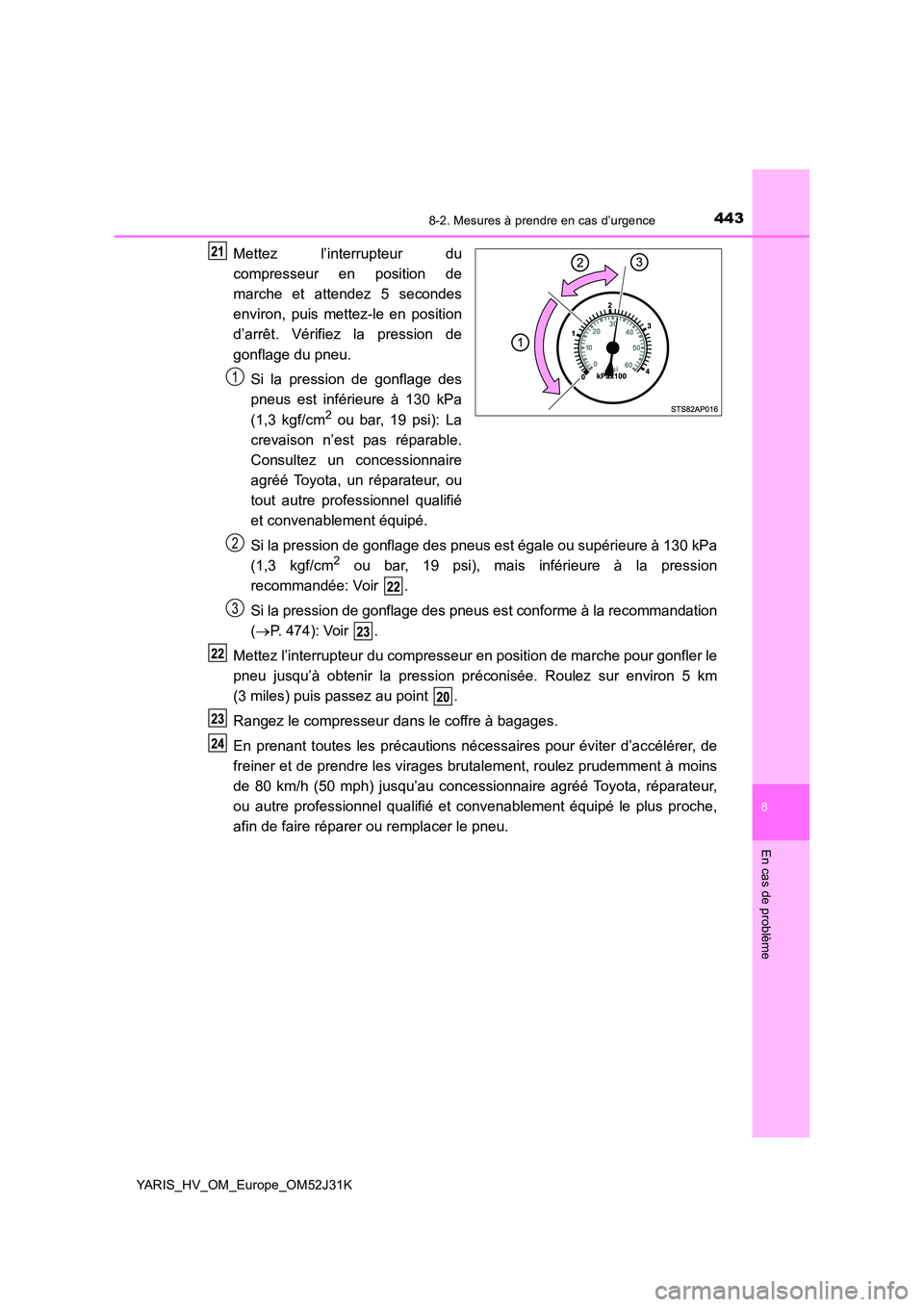 TOYOTA YARIS HYBRID 2017 Manuel du propriétaire (in French) 4438-2. Mesures à prendre en cas d’urgence
8
En cas de problème
YARIS_HV_OM_Europe_OM52J31K
Mettez l’interrupteur du
compresseur en position de
marche et attendez 5 secondes
environ, puis met TOYOTA YARIS HYBRID 2017 Manuel du propriétaire (in French) 4438-2. Mesures à prendre en cas d’urgence
8
En cas de problème
YARIS_HV_OM_Europe_OM52J31K
Mettez l’interrupteur du
compresseur en position de
marche et attendez 5 secondes
environ, puis met
