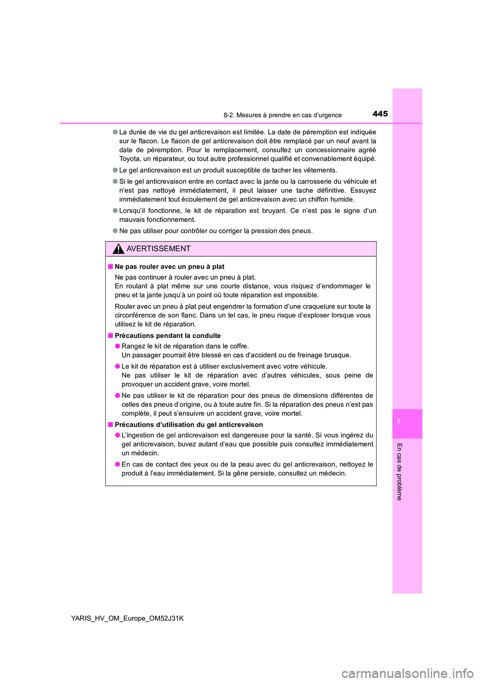 TOYOTA YARIS HYBRID 2017 Manuel du propriétaire (in French) 4458-2. Mesures à prendre en cas d’urgence
8
En cas de problème
YARIS_HV_OM_Europe_OM52J31K
● La durée de vie du gel anticrevaison est limitée. La date de péremption est indiquée
sur le fl TOYOTA YARIS HYBRID 2017 Manuel du propriétaire (in French) 4458-2. Mesures à prendre en cas d’urgence
8
En cas de problème
YARIS_HV_OM_Europe_OM52J31K
● La durée de vie du gel anticrevaison est limitée. La date de péremption est indiquée
sur le fl