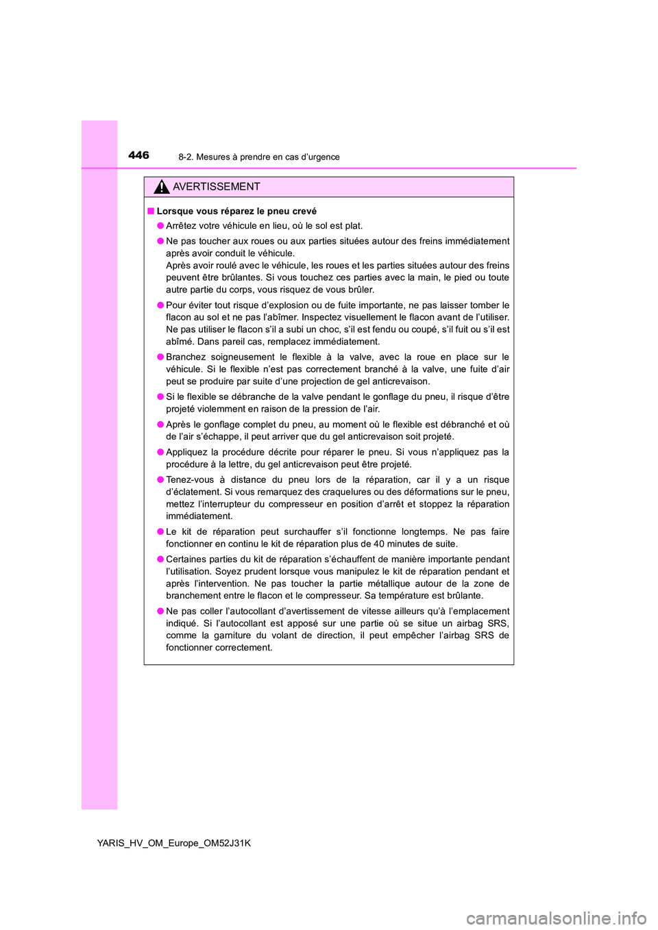 TOYOTA YARIS HYBRID 2017 Manuel du propriétaire (in French) 4468-2. Mesures à prendre en cas d’urgence
YARIS_HV_OM_Europe_OM52J31K
AVERTISSEMENT
■Lorsque vous réparez le pneu crevé
● Arrêtez votre véhicule en lieu, où le sol est plat.
● Ne pas TOYOTA YARIS HYBRID 2017 Manuel du propriétaire (in French) 4468-2. Mesures à prendre en cas d’urgence
YARIS_HV_OM_Europe_OM52J31K
AVERTISSEMENT
■Lorsque vous réparez le pneu crevé
● Arrêtez votre véhicule en lieu, où le sol est plat.
● Ne pas