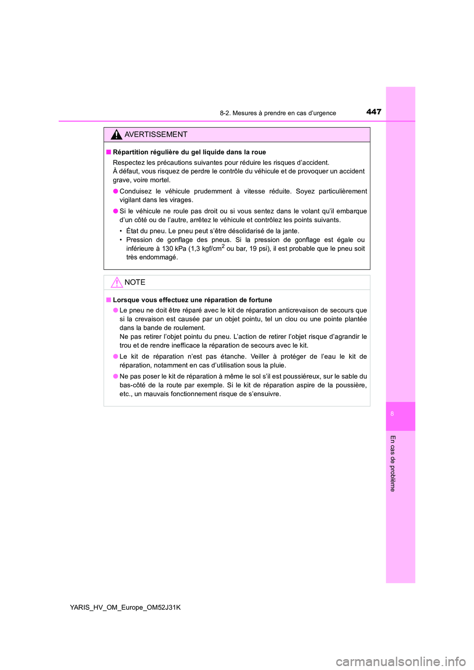 TOYOTA YARIS HYBRID 2017 Manuel du propriétaire (in French) 4478-2. Mesures à prendre en cas d’urgence
8
En cas de problème
YARIS_HV_OM_Europe_OM52J31K
AVERTISSEMENT
■Répartition régulière du gel liquide dans la roue
Respectez les précautions suivan TOYOTA YARIS HYBRID 2017 Manuel du propriétaire (in French) 4478-2. Mesures à prendre en cas d’urgence
8
En cas de problème
YARIS_HV_OM_Europe_OM52J31K
AVERTISSEMENT
■Répartition régulière du gel liquide dans la roue
Respectez les précautions suivan