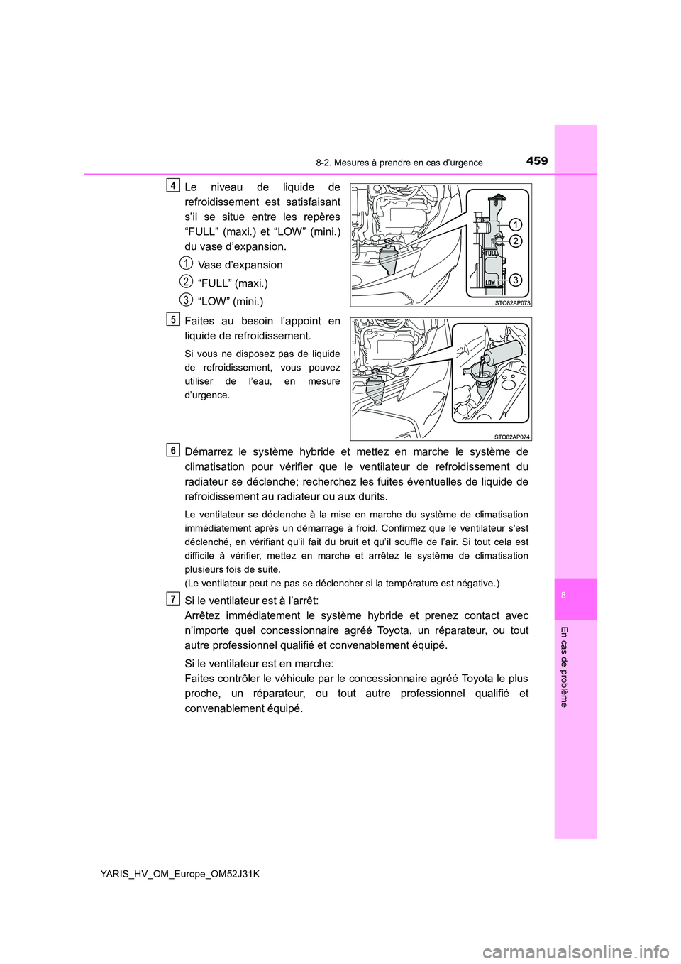 TOYOTA YARIS HYBRID 2017  Manuel du propriétaire (in French) 4598-2. Mesures à prendre en cas d’urgence
8
En cas de problème
YARIS_HV_OM_Europe_OM52J31K
Le niveau de liquide de 
refroidissement est satisfaisant 
s’il se situe entre les repères 
“FULL