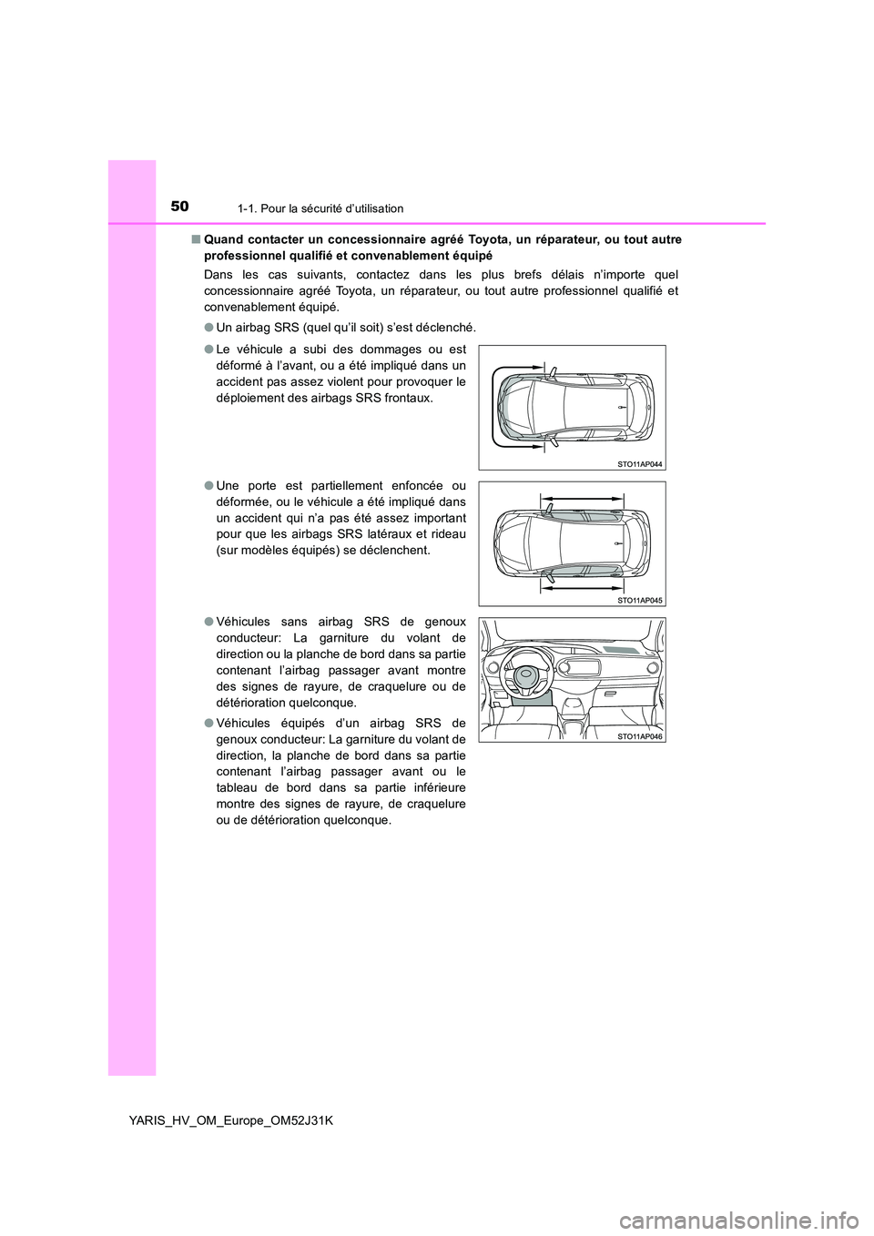 TOYOTA YARIS HYBRID 2017 Manuel du propriétaire (in French) 501-1. Pour la sécurité d’utilisation
YARIS_HV_OM_Europe_OM52J31K
■ Quand contacter un concessionnaire agréé Toyota, un réparateur, ou tout autre
professionnel qualifié et convenablement TOYOTA YARIS HYBRID 2017 Manuel du propriétaire (in French) 501-1. Pour la sécurité d’utilisation
YARIS_HV_OM_Europe_OM52J31K
■ Quand contacter un concessionnaire agréé Toyota, un réparateur, ou tout autre
professionnel qualifié et convenablement