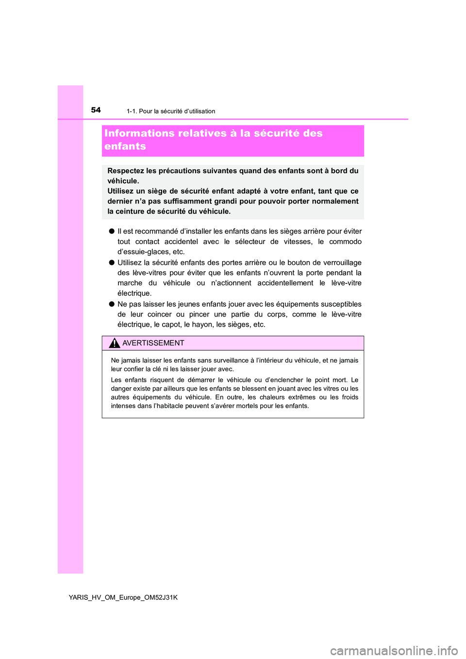 TOYOTA YARIS HYBRID 2017 Manuel du propriétaire (in French) 541-1. Pour la sécurité d’utilisation
YARIS_HV_OM_Europe_OM52J31K
Informations relatives à la sécurité des
enfants
● Il est recommandé d’installer les enfants dans les sièges arrière p TOYOTA YARIS HYBRID 2017 Manuel du propriétaire (in French) 541-1. Pour la sécurité d’utilisation
YARIS_HV_OM_Europe_OM52J31K
Informations relatives à la sécurité des
enfants
● Il est recommandé d’installer les enfants dans les sièges arrière p
