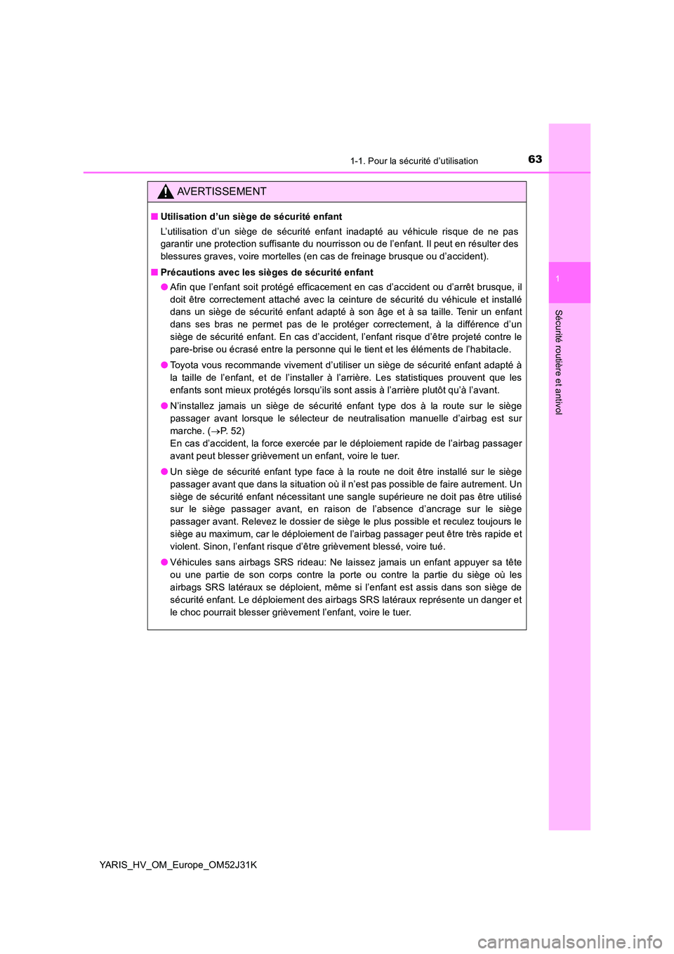 TOYOTA YARIS HYBRID 2017 Manuel du propriétaire (in French) 631-1. Pour la sécurité d’utilisation
1
Sécurité routière et antivol
YARIS_HV_OM_Europe_OM52J31K
AVERTISSEMENT
■Utilisation d’un siège de sécurité enfant
L’utilisation d’un siège d TOYOTA YARIS HYBRID 2017 Manuel du propriétaire (in French) 631-1. Pour la sécurité d’utilisation
1
Sécurité routière et antivol
YARIS_HV_OM_Europe_OM52J31K
AVERTISSEMENT
■Utilisation d’un siège de sécurité enfant
L’utilisation d’un siège d