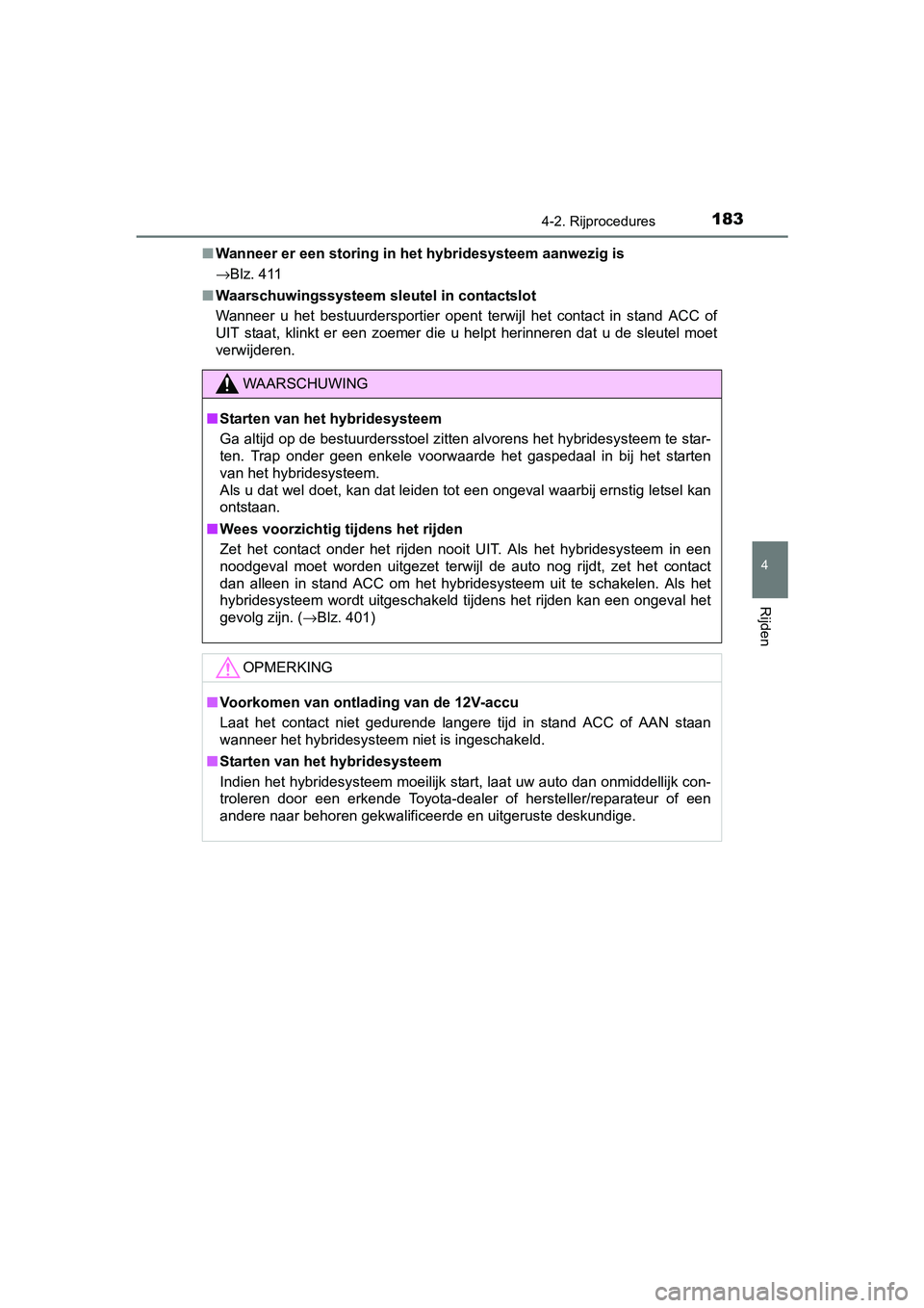 TOYOTA YARIS HYBRID 2017  Instructieboekje (in Dutch) 1834-2. Rijprocedures
4
Rijden
YARIS_HV_OM_Europe_OM52J30E■
Wanneer er een storing in het hybridesysteem aanwezig is
→Blz. 411
■ Waarschuwingssysteem sleutel in contactslot
Wanneer  u  het  best