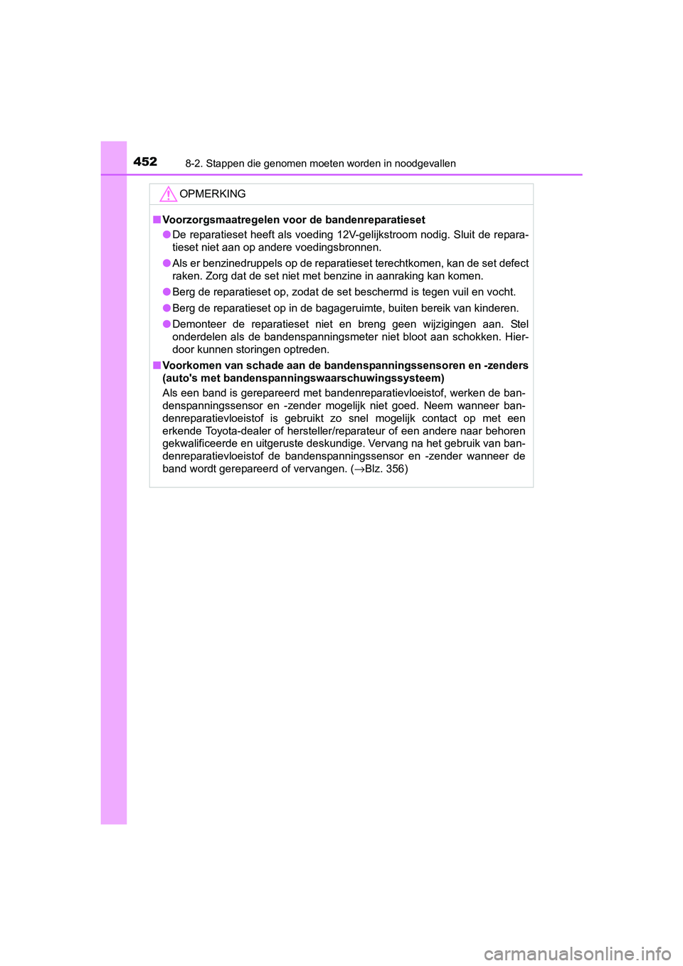 TOYOTA YARIS HYBRID 2017  Instructieboekje (in Dutch) 4528-2. Stappen die genomen moeten worden in noodgevallen
YARIS_HV_OM_Europe_OM52J30E
OPMERKING
■Voorzorgsmaatregelen voor de bandenreparatieset
● De reparatieset heeft als voeding 12V-gelijkstroo