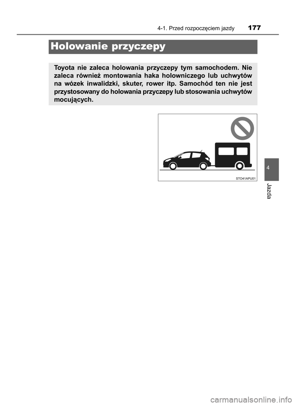 TOYOTA YARIS HYBRID 2017  Instrukcja obsługi (in Polish) 4-1. Przed rozpocz´ciem jazdy177
4
Jazda
Holowanie przyczepy
Toyota  nie  zaleca  holowania  przyczepy  tym  samochodem.  Nie
zaleca  równie˝  montowania  haka  holowniczego  lub  uchwytów
na  wó