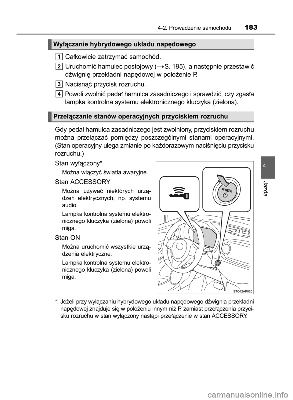 TOYOTA YARIS HYBRID 2017 Instrukcja obsługi (in Polish) Ca∏kowicie zatrzymaç samochód.
Uruchomiç hamulec postojowy (
S. 195), a nast´pnie przestawiç
dêwigni´ przek∏adni nap´dowej w po∏o˝enie P.
Nacisnàç przycisk rozruchu.
Powoli zwolniç TOYOTA YARIS HYBRID 2017 Instrukcja obsługi (in Polish) Ca∏kowicie zatrzymaç samochód.
Uruchomiç hamulec postojowy (
S. 195), a nast´pnie przestawiç
dêwigni´ przek∏adni nap´dowej w po∏o˝enie P.
Nacisnàç przycisk rozruchu.
Powoli zwolniç