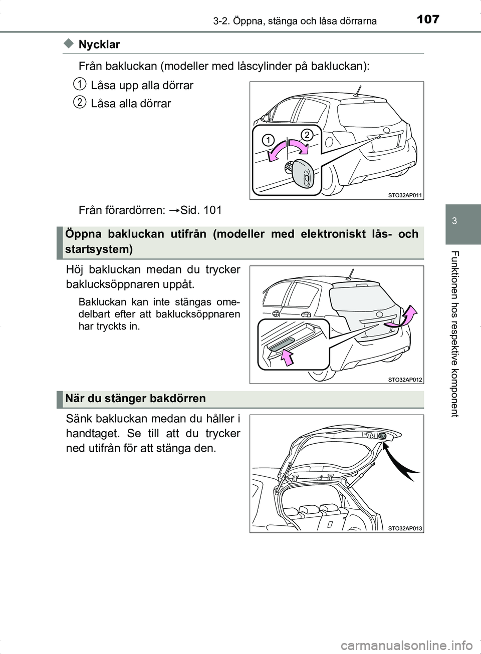 TOYOTA YARIS HYBRID 2017  Bruksanvisningar (in Swedish) 1073-2. Öppna, stänga och låsa dörrarna
3
Funktionen hos respektive komponent
OM52J30SE
uNycklar
Från bakluckan (modeller med låscylinder på bakluckan):
Låsa upp alla dörrar
Låsa alla dörra