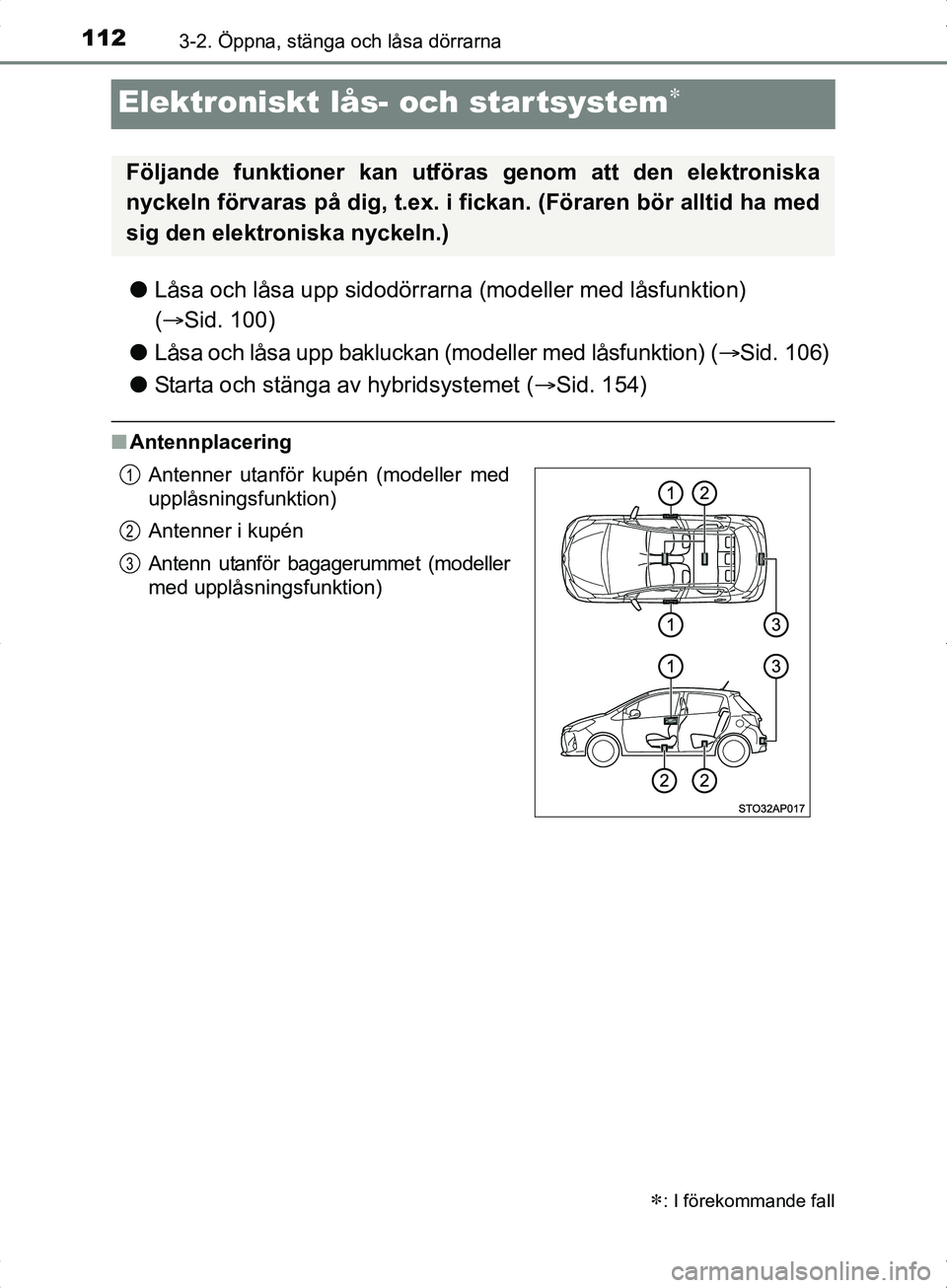 TOYOTA YARIS HYBRID 2017  Bruksanvisningar (in Swedish) 1123-2. Öppna, stänga och låsa dörrarna
OM52J30SE
Elektroniskt lås- och startsystem
lLåsa och låsa upp sidodörrarn a (modeller med låsfunktion) 
(  Sid. 100)
l Låsa och låsa upp baklu