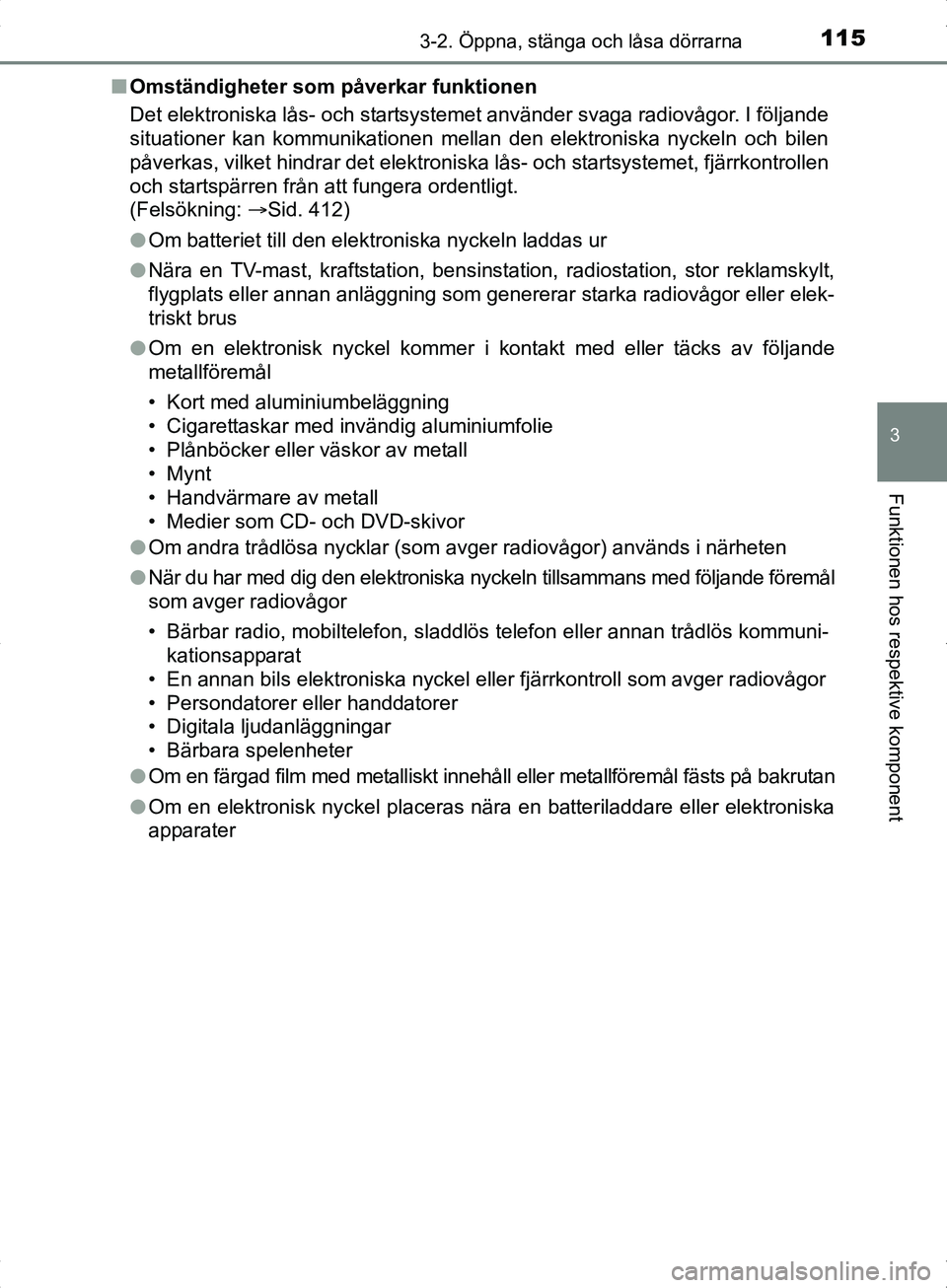 TOYOTA YARIS HYBRID 2017 Bruksanvisningar (in Swedish) 1153-2. Öppna, stänga och låsa dörrarna
3
Funktionen hos respektive komponent
OM52J30SEn
Omständigheter som påverkar funktionen
Det elektroniska lås- och startsystemet använder svaga radiovåg TOYOTA YARIS HYBRID 2017 Bruksanvisningar (in Swedish) 1153-2. Öppna, stänga och låsa dörrarna
3
Funktionen hos respektive komponent
OM52J30SEn
Omständigheter som påverkar funktionen
Det elektroniska lås- och startsystemet använder svaga radiovåg