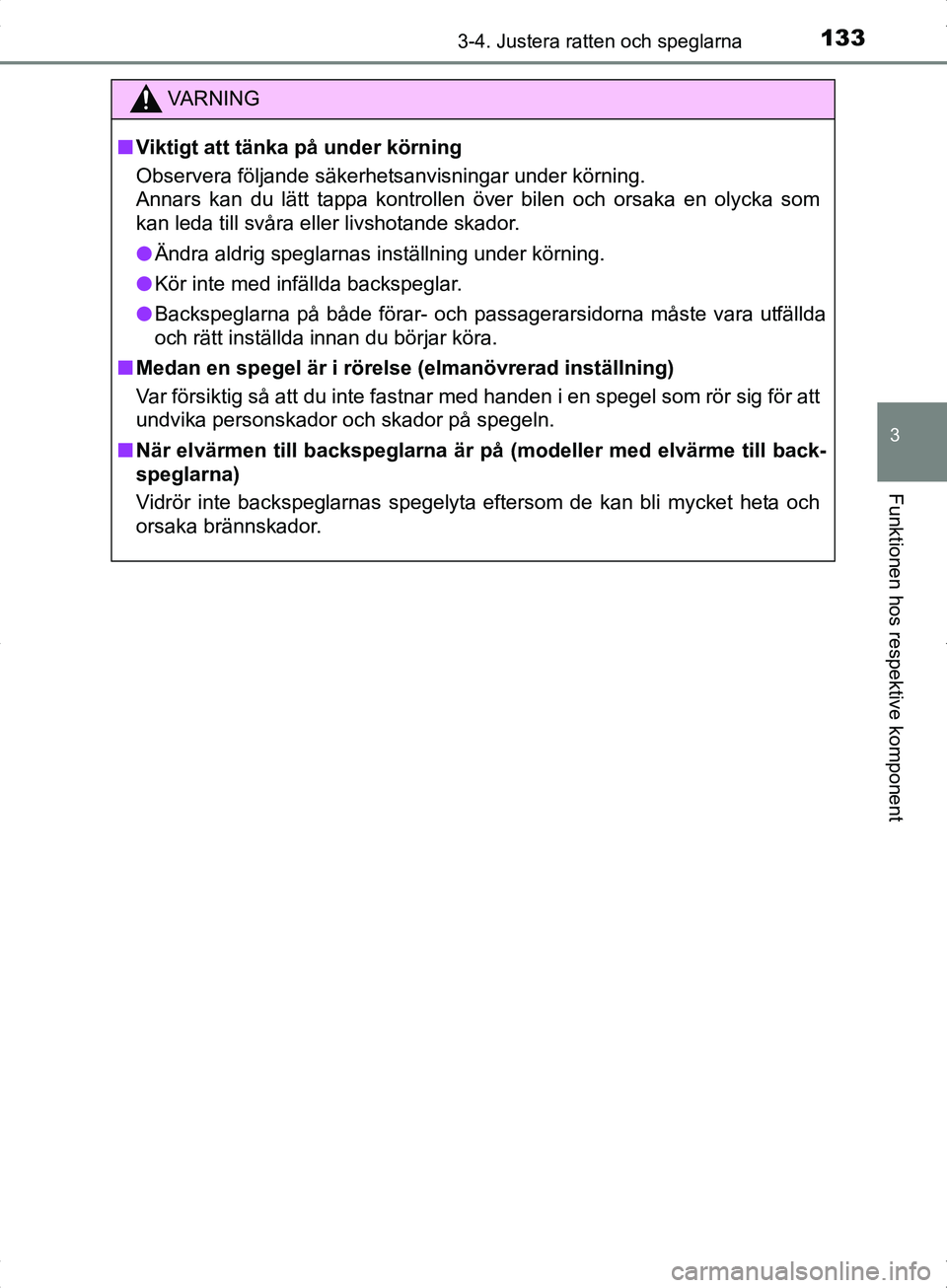 TOYOTA YARIS HYBRID 2017  Bruksanvisningar (in Swedish) 1333-4. Justera ratten och speglarna
3
Funktionen hos respektive komponent
OM52J30SE
VA R N I N G
nViktigt att tänka på under körning
Observera följande säkerhetsanvisningar under körning.
Annar