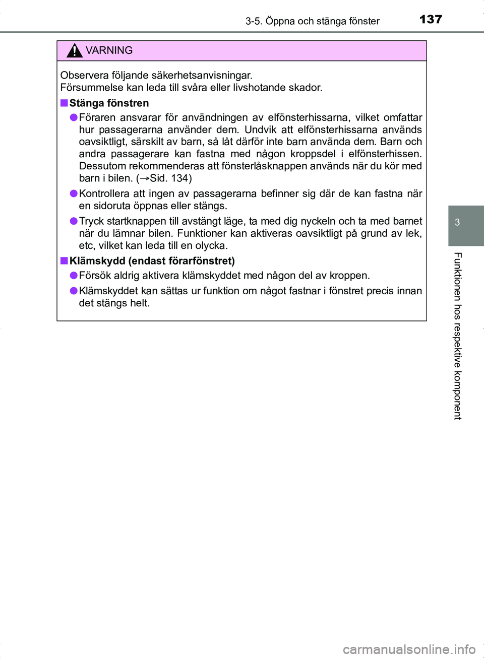 TOYOTA YARIS HYBRID 2017 Bruksanvisningar (in Swedish) 1373-5. Öppna och stänga fönster
3
Funktionen hos respektive komponent
OM52J30SE
VA R N I N G
Observera följande säkerhetsanvisningar.
Försummelse kan leda till svåra eller livshotande skador. TOYOTA YARIS HYBRID 2017 Bruksanvisningar (in Swedish) 1373-5. Öppna och stänga fönster
3
Funktionen hos respektive komponent
OM52J30SE
VA R N I N G
Observera följande säkerhetsanvisningar.
Försummelse kan leda till svåra eller livshotande skador.