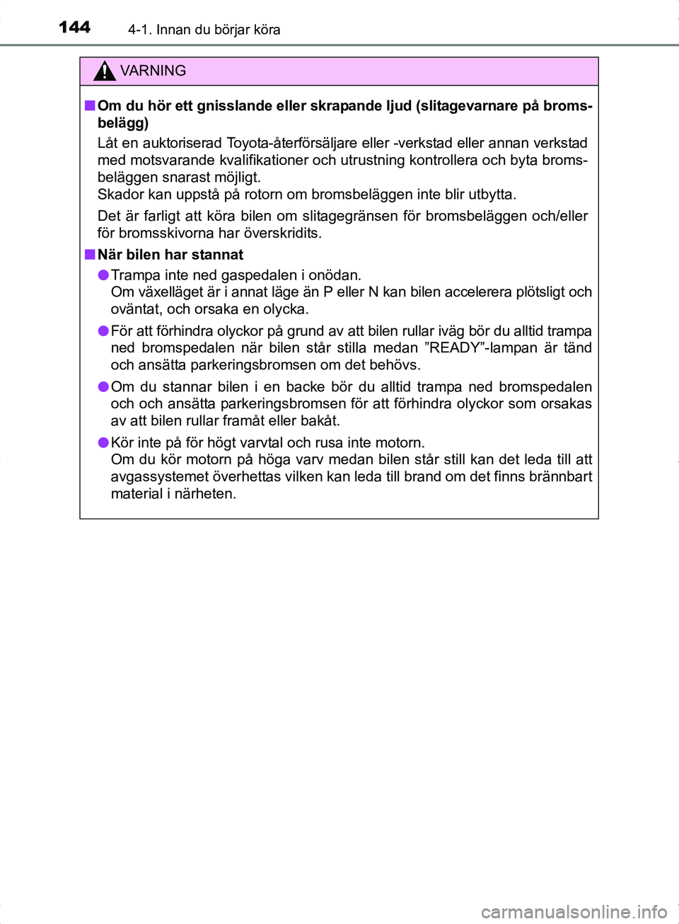 TOYOTA YARIS HYBRID 2017 Bruksanvisningar (in Swedish) 1444-1. Innan du börjar köra
OM52J30SE
VA R N I N G
nOm du hör ett gnisslande eller skra pande ljud (slitagevarnare på broms-
belägg)
Låt en auktoriserad Toyota-återförsäljare eller -verkstad TOYOTA YARIS HYBRID 2017 Bruksanvisningar (in Swedish) 1444-1. Innan du börjar köra
OM52J30SE
VA R N I N G
nOm du hör ett gnisslande eller skra pande ljud (slitagevarnare på broms-
belägg)
Låt en auktoriserad Toyota-återförsäljare eller -verkstad
