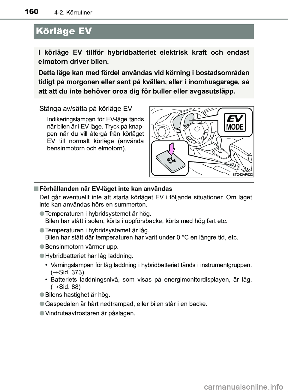 TOYOTA YARIS HYBRID 2017 Bruksanvisningar (in Swedish) 1604-2. Körrutiner
OM52J30SE
Körläge EV
Stänga av/sätta på körläge EV
Indikeringslampan för EV-läge tänds
när bilen är i EV-läge. Tryck på knap-
pen när du vill återgå från körläg TOYOTA YARIS HYBRID 2017 Bruksanvisningar (in Swedish) 1604-2. Körrutiner
OM52J30SE
Körläge EV
Stänga av/sätta på körläge EV
Indikeringslampan för EV-läge tänds
när bilen är i EV-läge. Tryck på knap-
pen när du vill återgå från körläg