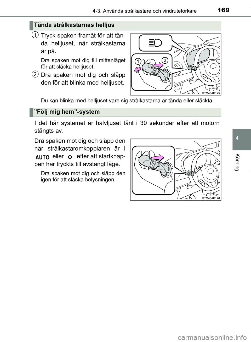 TOYOTA YARIS HYBRID 2017  Bruksanvisningar (in Swedish) 1694-3. Använda strålkastare och vindrutetorkare
4
Körning
OM52J30SE
Tryck spaken framåt för att tän-
da helljuset, när strålkastarna
är på.
Dra spaken mot dig till mittenläget
för att sl