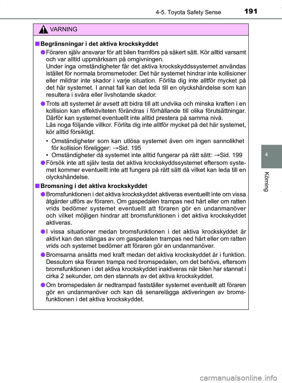 TOYOTA YARIS HYBRID 2017  Bruksanvisningar (in Swedish) 1914-5. Toyota Safety Sense
4
Körning
OM52J30SE
VA R N I N G
nBegränsningar i det aktiva krockskyddet
l Föraren själv ansvarar för att bilen framfö rs på säkert sätt. Kör alltid varsamt
och 