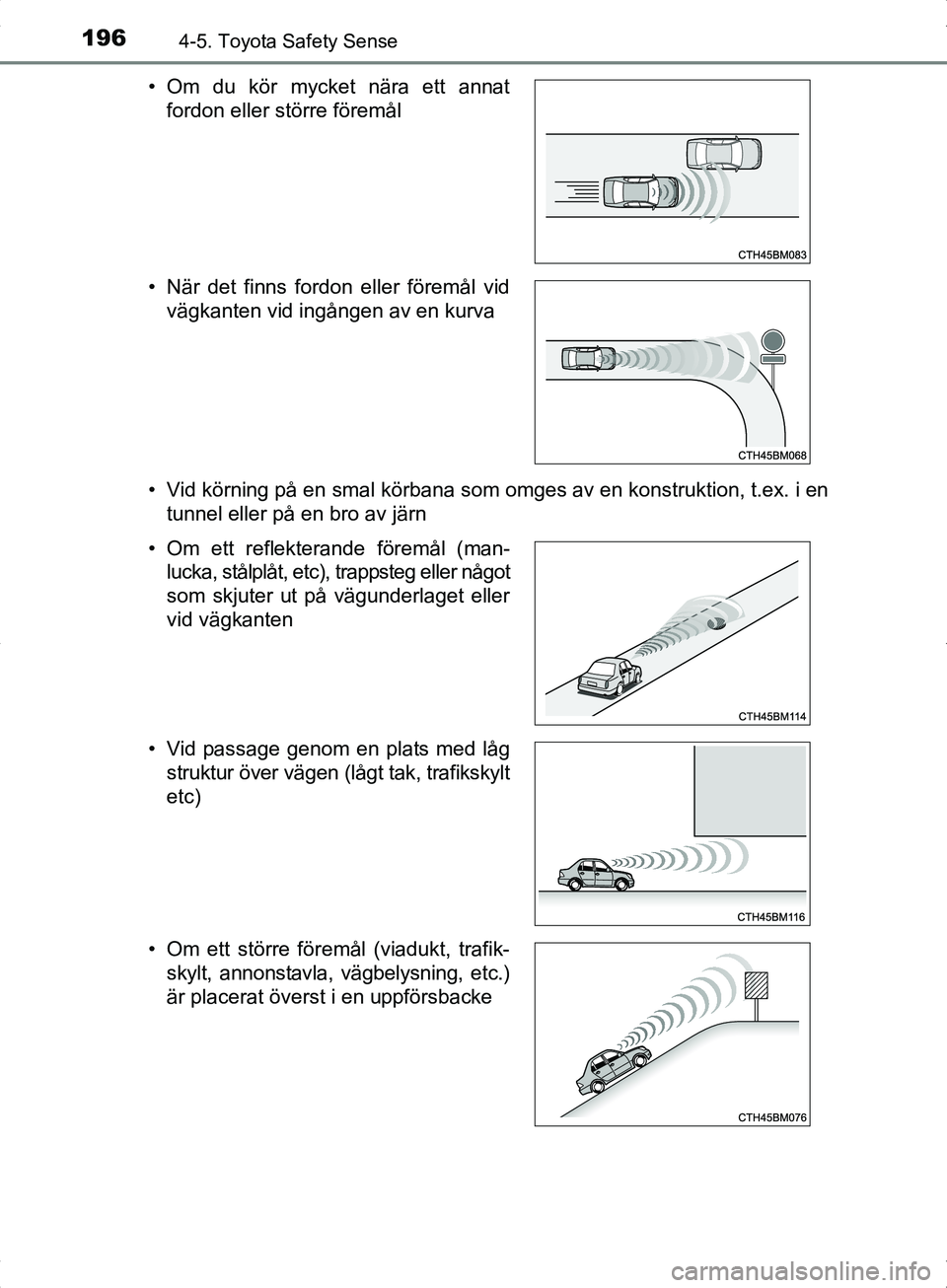 TOYOTA YARIS HYBRID 2017  Bruksanvisningar (in Swedish) 1964-5. Toyota Safety Sense
OM52J30SE• Vid körning på en smal körbana som omges av en konstruktion, t.ex. i en
tunnel eller på en bro av järn
• Om du kör mycket nära ett annat
fordon eller 