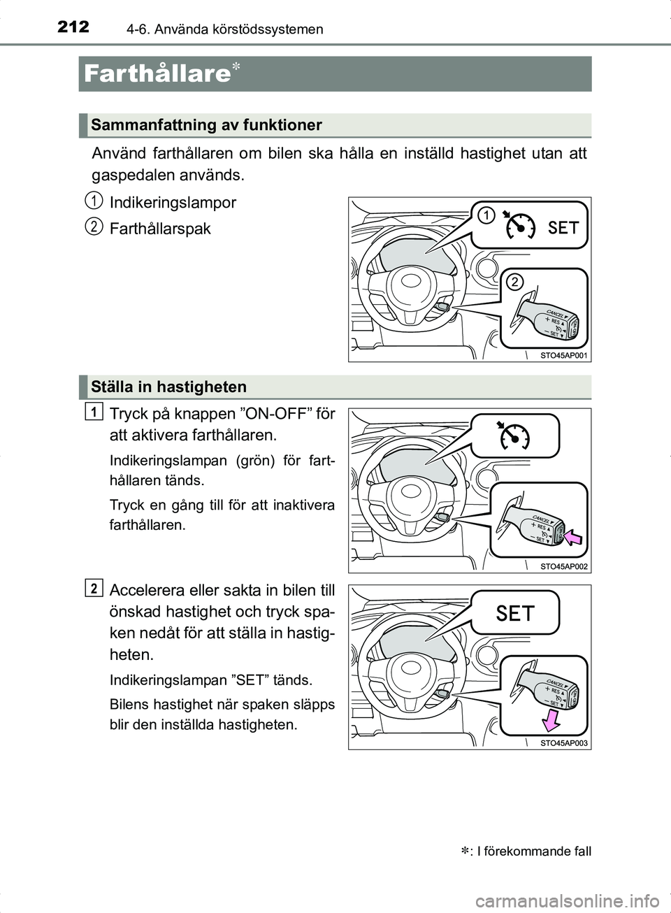 TOYOTA YARIS HYBRID 2017  Bruksanvisningar (in Swedish) 2124-6. Använda körstödssystemen
OM52J30SE
Far thållare
Använd farthållaren om bilen ska hålla en inställd hastighet utan att
gaspedalen används.
Indikeringslampor
Farthållarspak
Tryck p