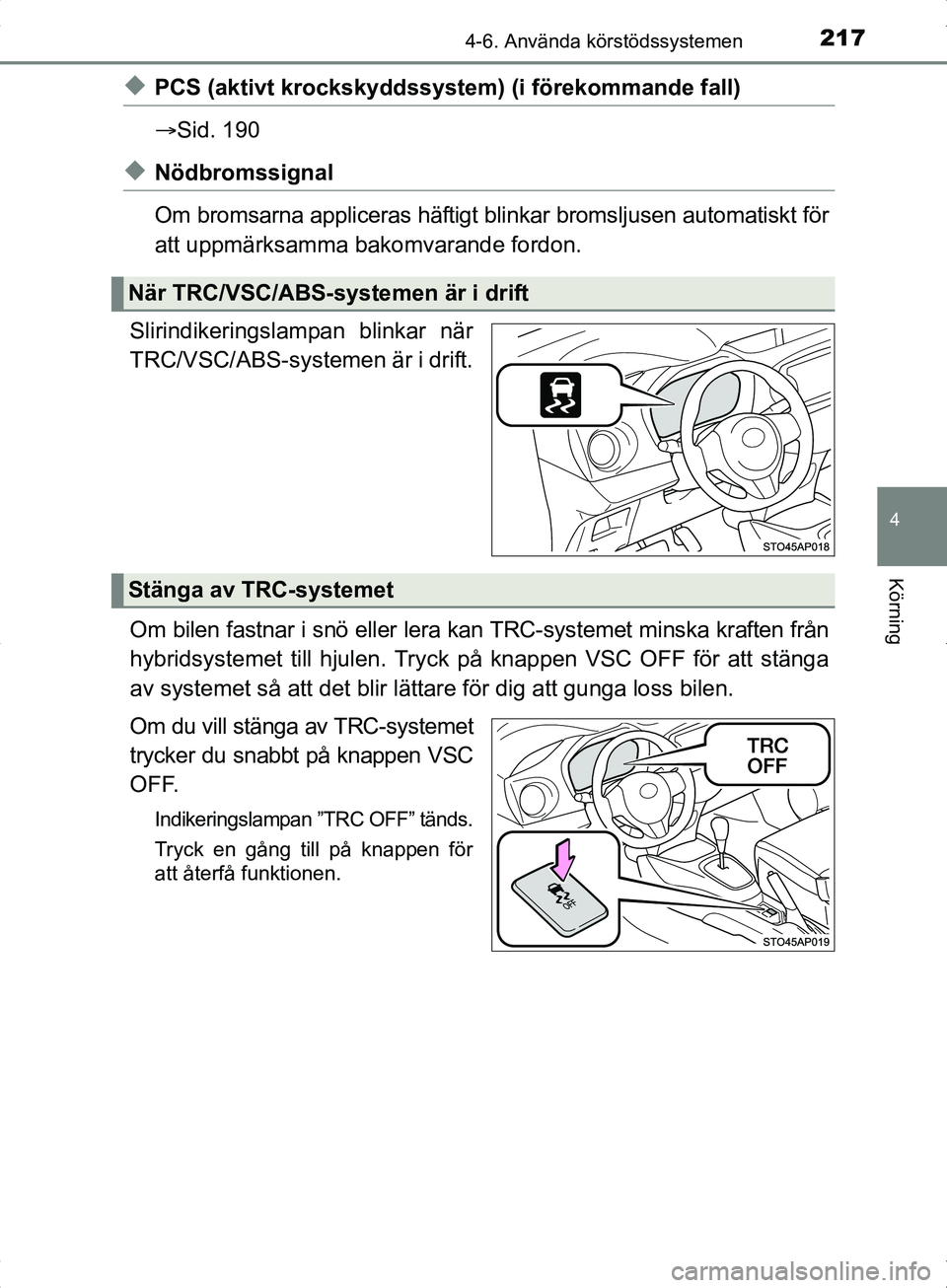 TOYOTA YARIS HYBRID 2017  Bruksanvisningar (in Swedish) 2174-6. Använda körstödssystemen
4
Körning
OM52J30SE
uPCS (aktivt krockskyddssystem) (i förekommande fall)
Sid. 190
uNödbromssignal
Om bromsarna appliceras häftigt blinkar bromsljusen automa