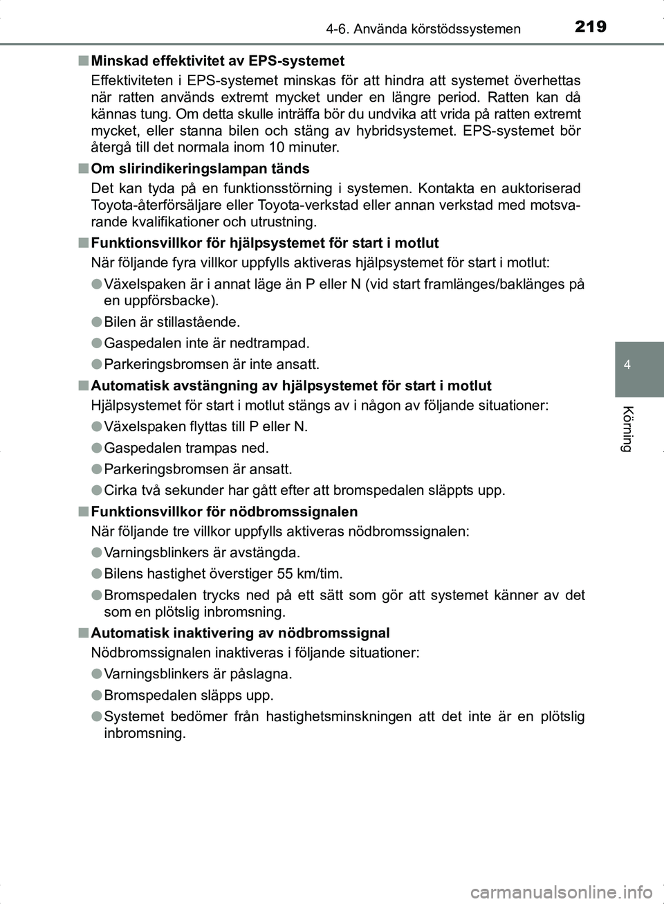 TOYOTA YARIS HYBRID 2017  Bruksanvisningar (in Swedish) 2194-6. Använda körstödssystemen
4
Körning
OM52J30SEn
Minskad effektivitet av EPS-systemet
Effektiviteten i EPS-systemet minskas för att hindra att systemet överhettas
när ratten används extre