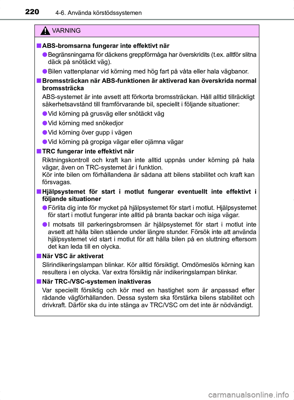 TOYOTA YARIS HYBRID 2017  Bruksanvisningar (in Swedish) 2204-6. Använda körstödssystemen
OM52J30SE
VA R N I N G
nABS-bromsarna fungerar  inte effektivt när
l Begränsningarna för däckens greppförmåga har överskridits (t.ex. alltför slitna
däck p