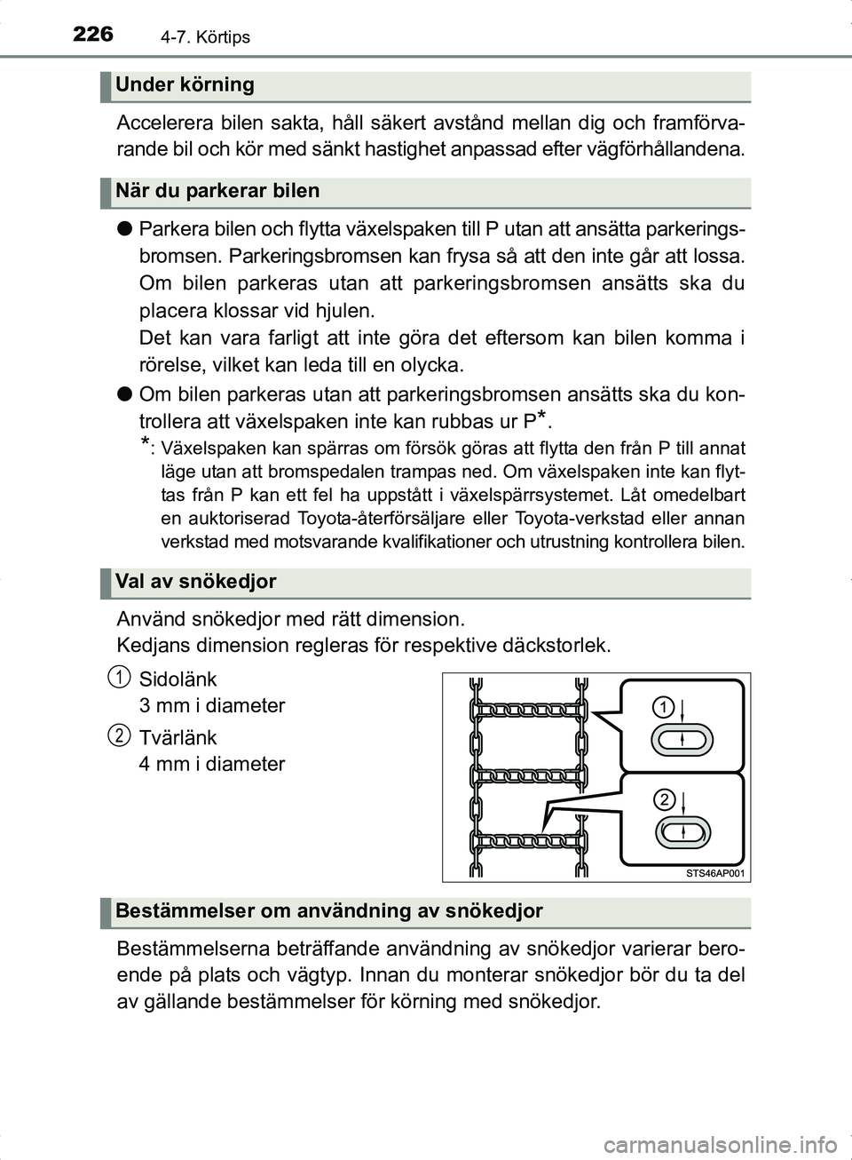TOYOTA YARIS HYBRID 2017  Bruksanvisningar (in Swedish) 2264-7. Körtips
OM52J30SE
Accelerera bilen sakta, håll säkert avstånd mellan dig och framförva-
rande bil och kör med sänkt hastighet anpassad efter vägförhållandena.
lParkera bilen och flyt