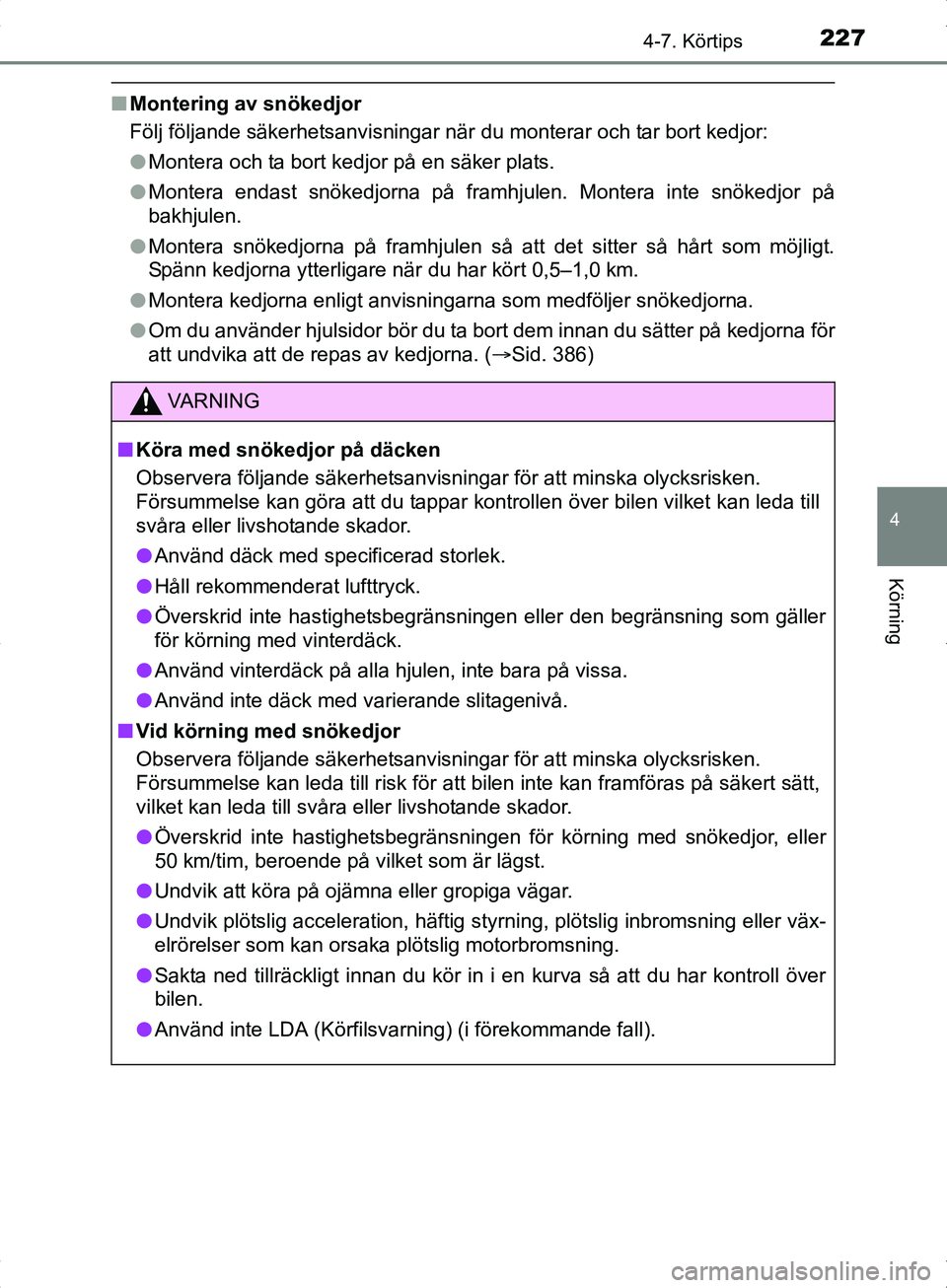 TOYOTA YARIS HYBRID 2017  Bruksanvisningar (in Swedish) 2274-7. Körtips
4
Körning
OM52J30SE
nMontering av snökedjor
Följ följande säkerhetsanvisningar när du monterar och tar bort kedjor:
lMontera och ta bort kedjor på en säker plats.
l Montera en