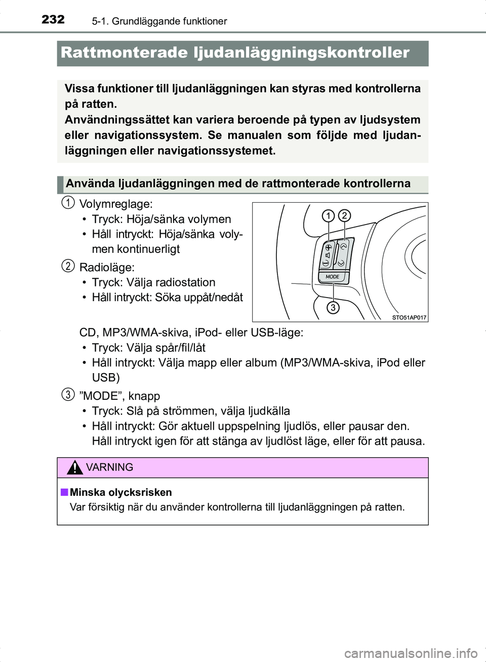 TOYOTA YARIS HYBRID 2017  Bruksanvisningar (in Swedish) 2325-1. Grundläggande funktioner
OM52J30SE
Rattmonterade ljudanläggningskontroller
Volymreglage:• Tryck: Höja/sänka volymen
• Håll intryckt: Höja/sänka voly- men kontinuerligt
Radioläge: 