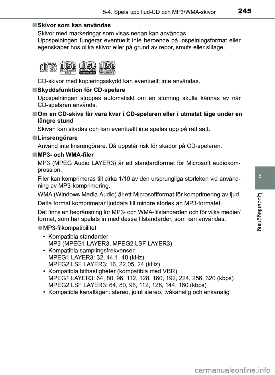 TOYOTA YARIS HYBRID 2017 Bruksanvisningar (in Swedish) 2455-4. Spela upp ljud-CD och MP3/WMA-skivor
5
Ljudanläggning
OM52J30SEn
Skivor som kan användas
Skivor med markeringar som visas nedan kan användas.
Uppspelningen fungerar eventuellt inte beroende TOYOTA YARIS HYBRID 2017 Bruksanvisningar (in Swedish) 2455-4. Spela upp ljud-CD och MP3/WMA-skivor
5
Ljudanläggning
OM52J30SEn
Skivor som kan användas
Skivor med markeringar som visas nedan kan användas.
Uppspelningen fungerar eventuellt inte beroende