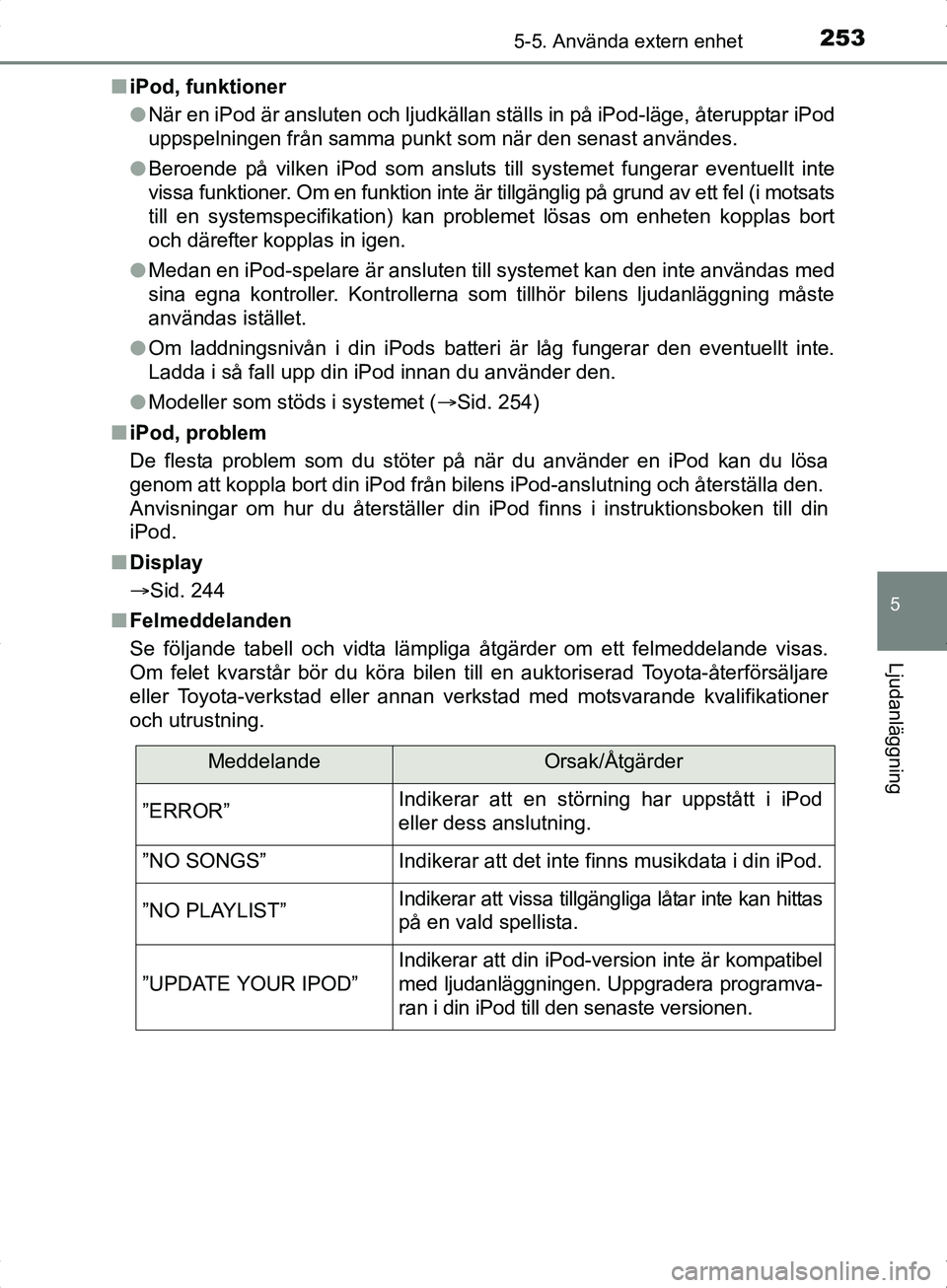 TOYOTA YARIS HYBRID 2017 Bruksanvisningar (in Swedish) 2535-5. Använda extern enhet
5
Ljudanläggning
OM52J30SEn
iPod, funktioner
lNär en iPod är ansluten och ljudkällan st älls in på iPod-läge, återupptar iPod
uppspelningen från samma punkt som TOYOTA YARIS HYBRID 2017 Bruksanvisningar (in Swedish) 2535-5. Använda extern enhet
5
Ljudanläggning
OM52J30SEn
iPod, funktioner
lNär en iPod är ansluten och ljudkällan st älls in på iPod-läge, återupptar iPod
uppspelningen från samma punkt som