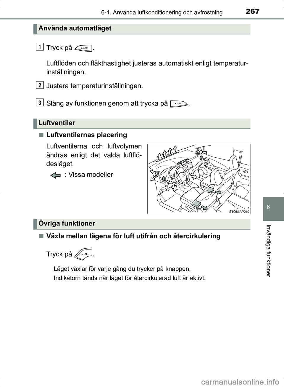TOYOTA YARIS HYBRID 2017  Bruksanvisningar (in Swedish) 2676-1. Använda luftkonditionering och avfrostning
6
Invändiga funktioner
OM52J30SE
Tryck på  .
Luftflöden och fläkthastighet justeras automatiskt enligt temperatur-
inställningen.
Justera tempe