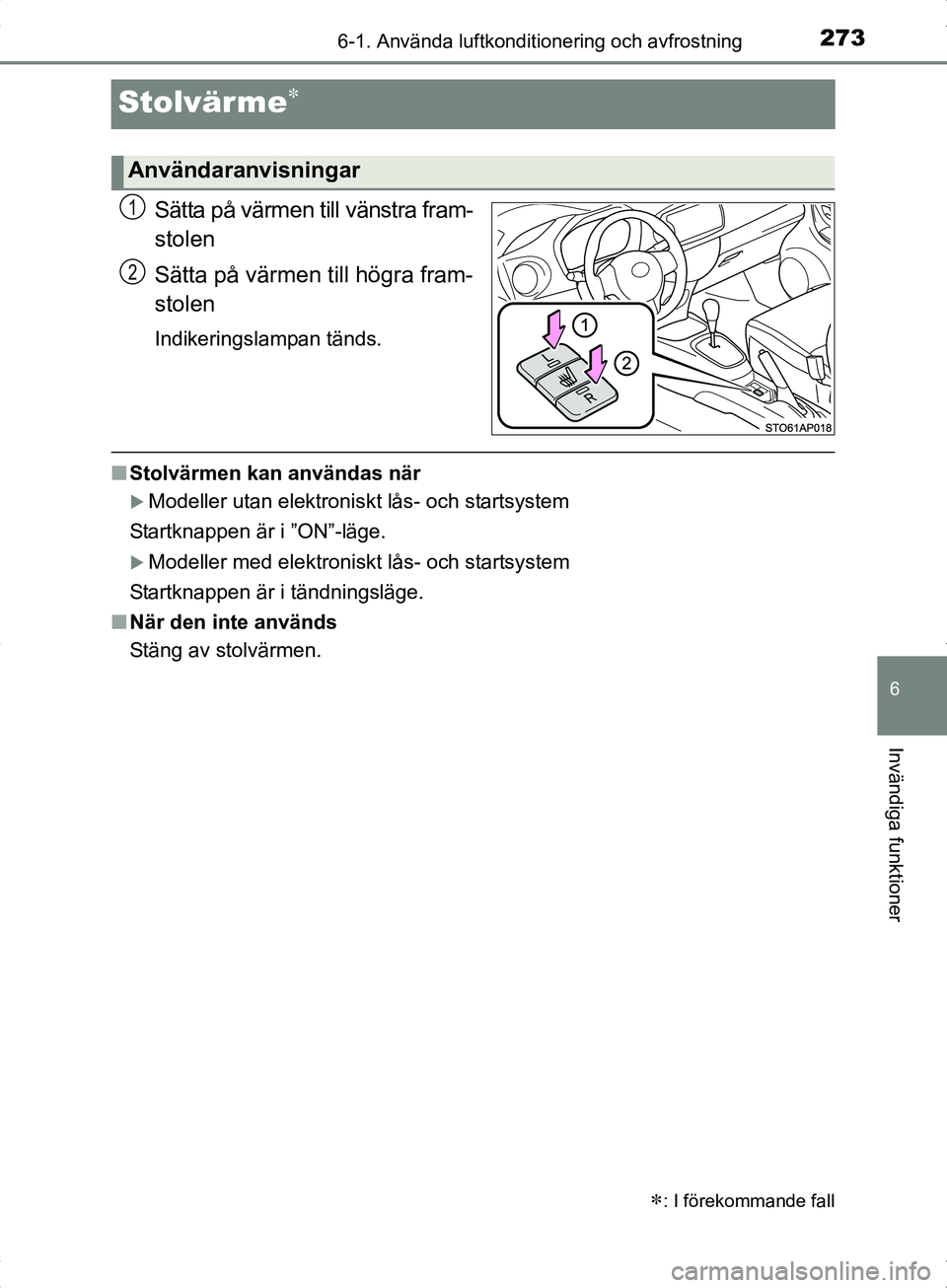 TOYOTA YARIS HYBRID 2017  Bruksanvisningar (in Swedish) 2736-1. Använda luftkonditionering och avfrostning
6
Invändiga funktioner
OM52J30SE
Stolvärme
Sätta på värmen till vänstra fram-
stolen
Sätta på värmen till högra fram-
stolen
Indikering